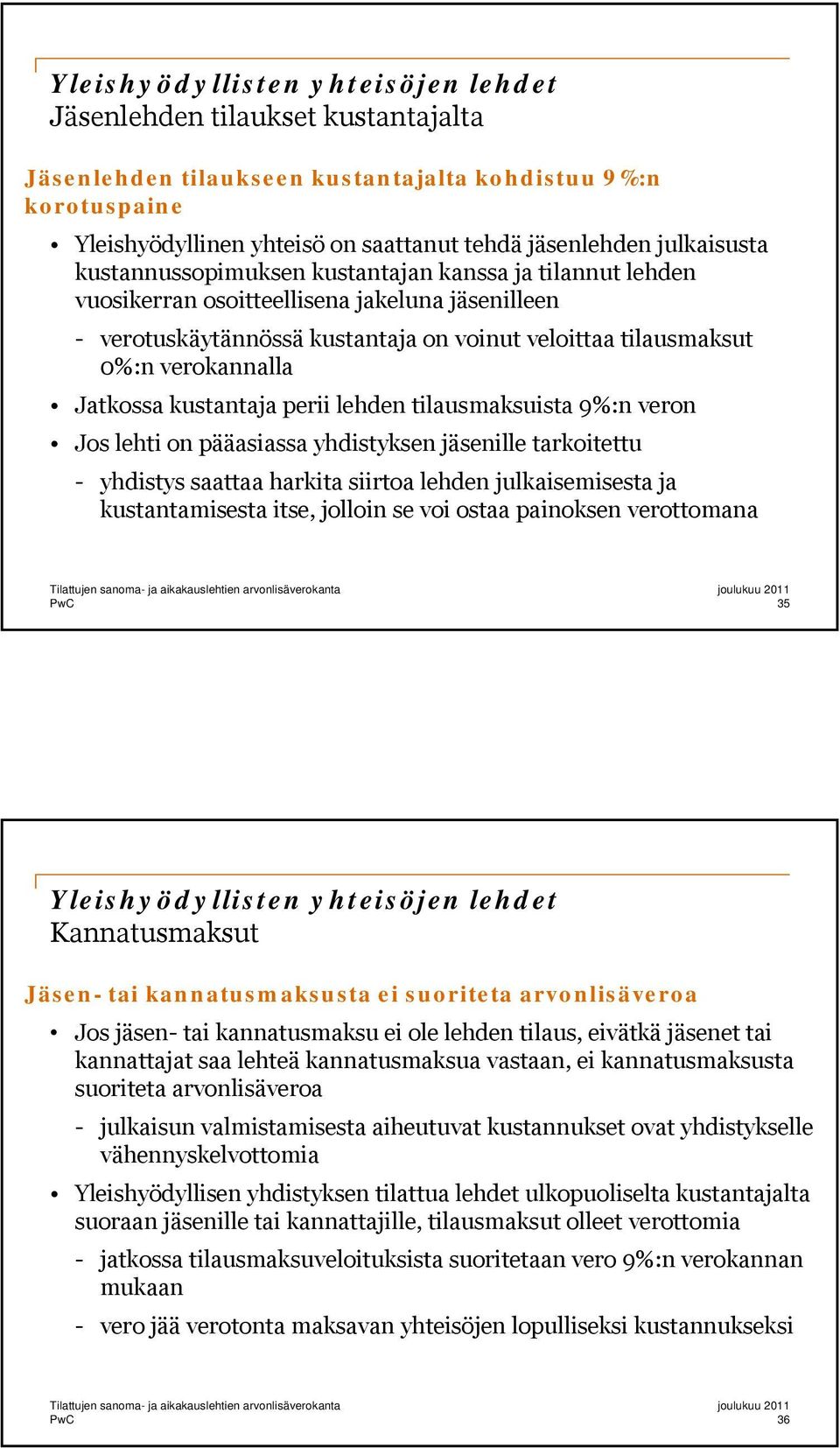 verokannalla Jatkossa kustantaja perii lehden tilausmaksuista 9%:n veron Jos lehti on pääasiassa yhdistyksen jäsenille tarkoitettu - yhdistys saattaa harkita siirtoa lehden julkaisemisesta ja