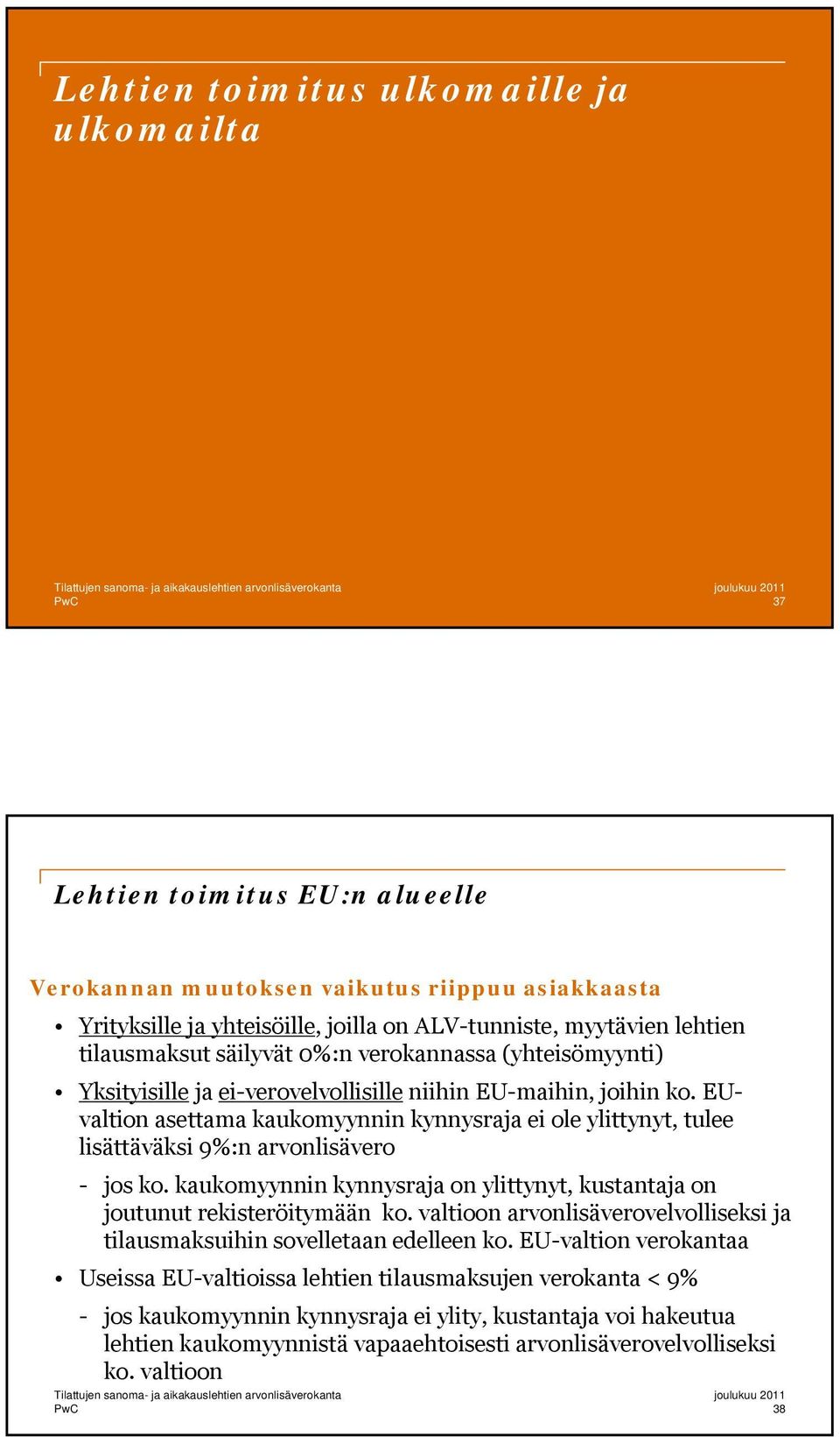 EUvaltion asettama kaukomyynnin kynnysraja ei ole ylittynyt, tulee lisättäväksi 9%:n arvonlisävero - jos ko. kaukomyynnin kynnysraja on ylittynyt, kustantaja on joutunut rekisteröitymään ko.