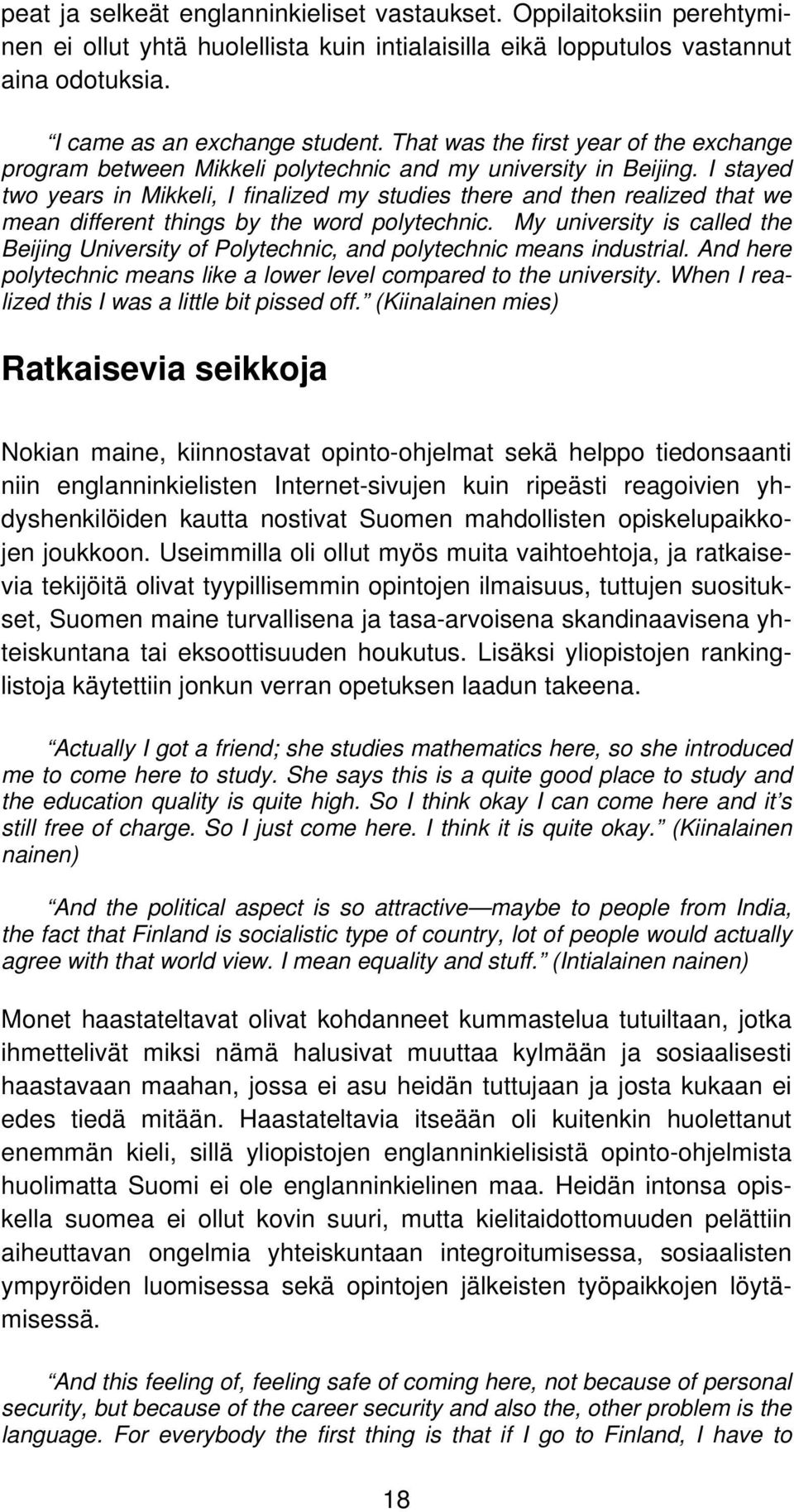 I stayed two years in Mikkeli, I finalized my studies there and then realized that we mean different things by the word polytechnic.