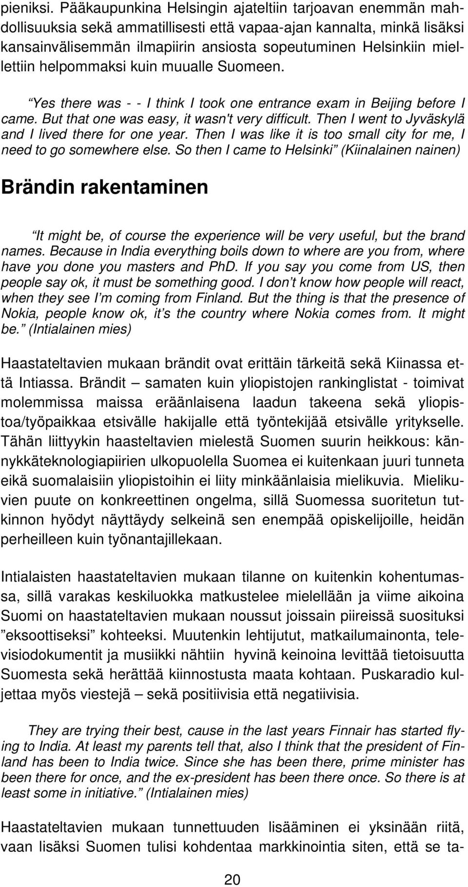 miellettiin helpommaksi kuin muualle Suomeen. Yes there was - - I think I took one entrance exam in Beijing before I came. But that one was easy, it wasn't very difficult.