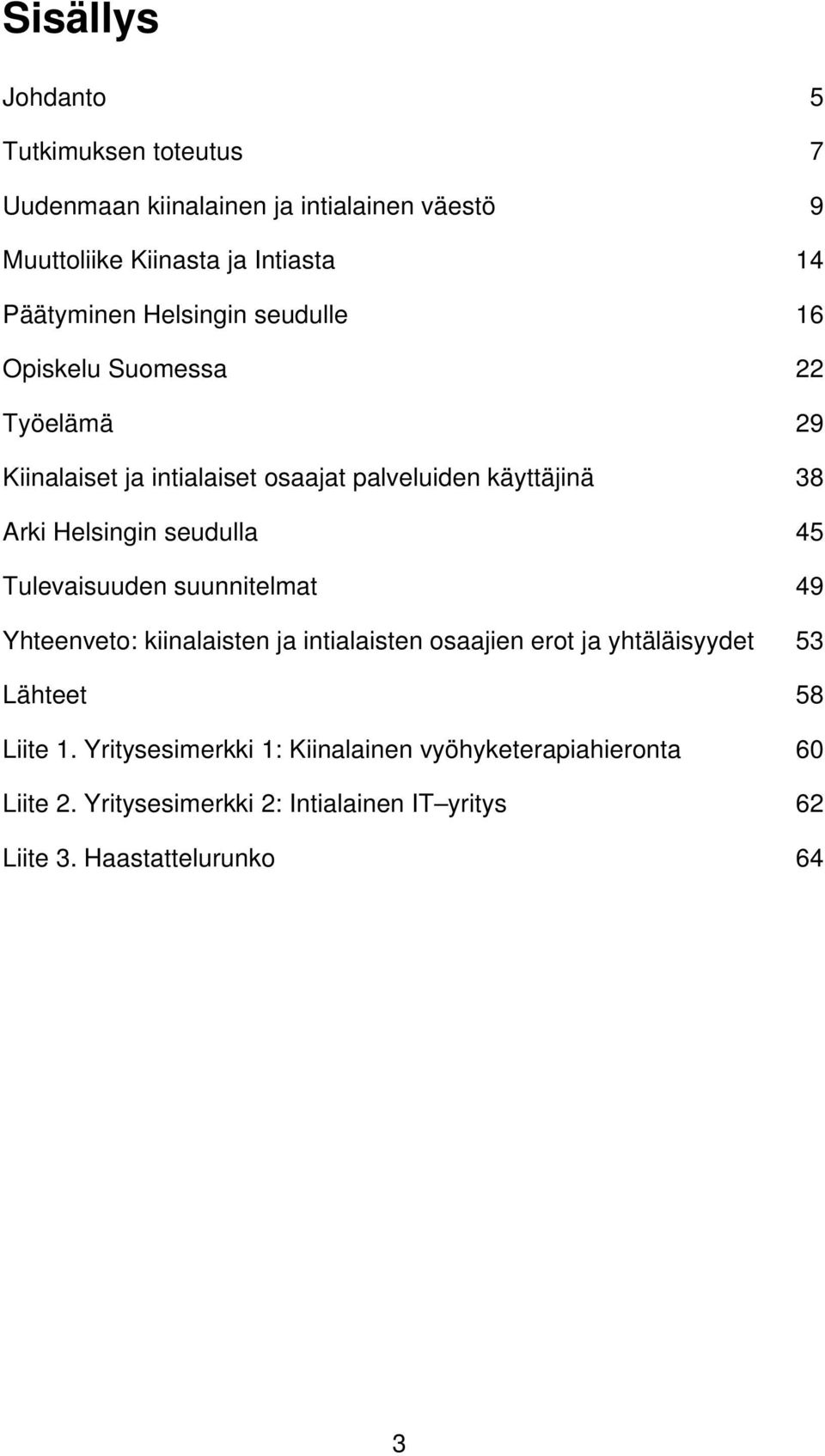 seudulla 45 Tulevaisuuden suunnitelmat 49 Yhteenveto: kiinalaisten ja intialaisten osaajien erot ja yhtäläisyydet 53 Lähteet 58 Liite 1.