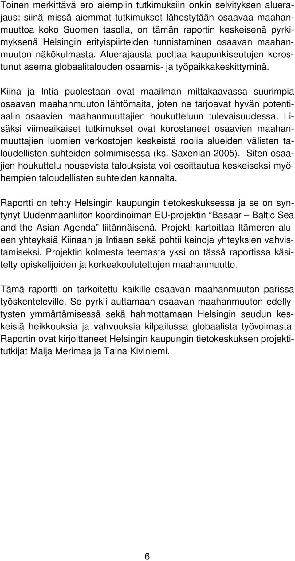 Kiina ja Intia puolestaan ovat maailman mittakaavassa suurimpia osaavan maahanmuuton lähtömaita, joten ne tarjoavat hyvän potentiaalin osaavien maahanmuuttajien houkutteluun tulevaisuudessa.