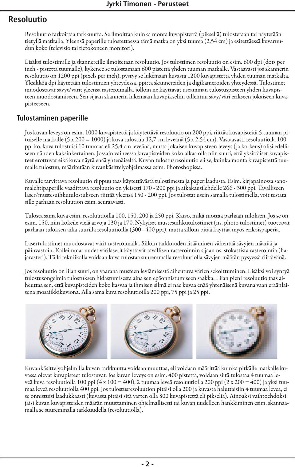 Jos tulostimen resoluutio on esim. 600 dpi (dots per inch - pistettä tuumalle), kykenee se tulostamaan 600 pistettä yhden tuuman matkalle.