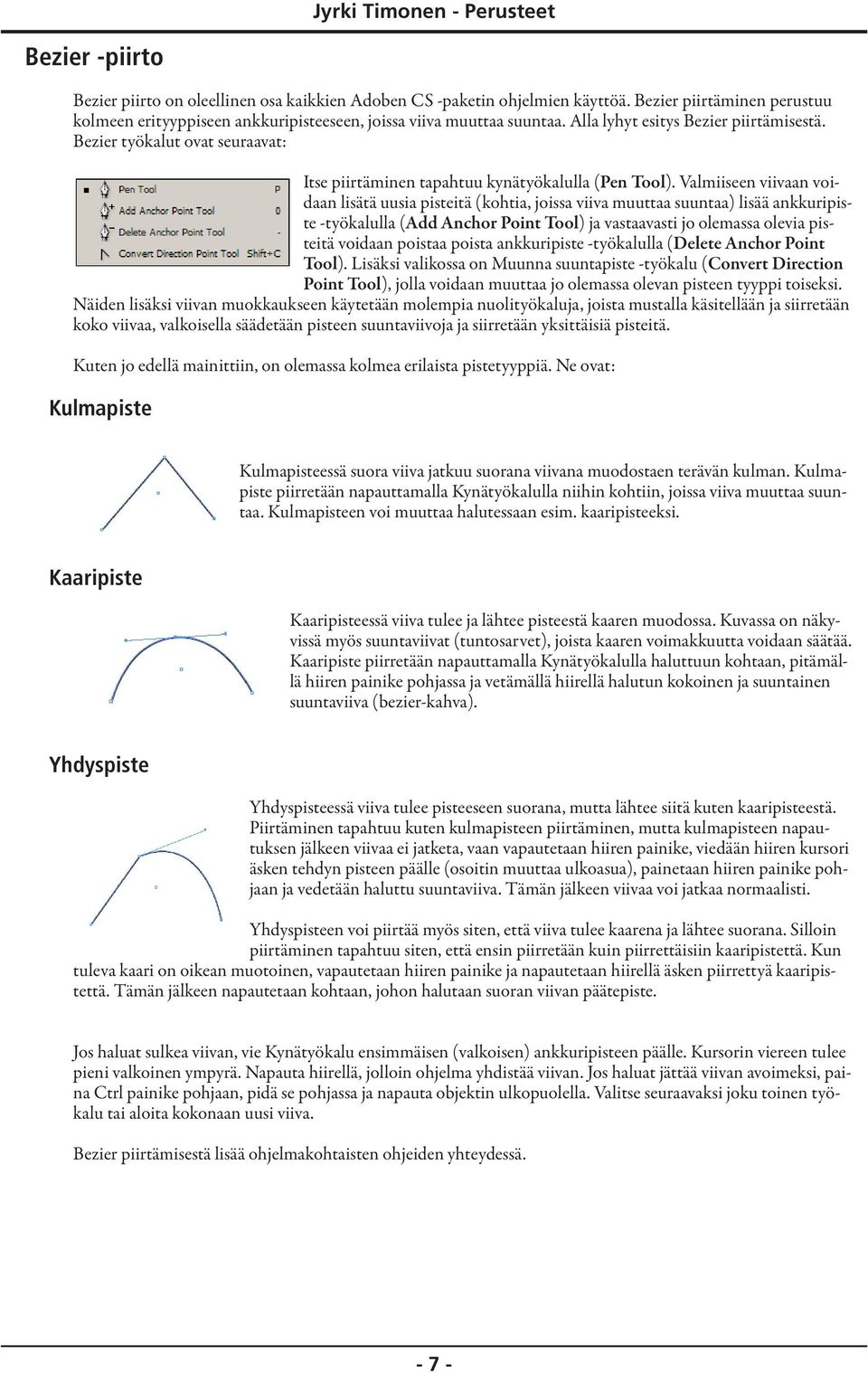 Valmiiseen viivaan voidaan lisätä uusia pisteitä (kohtia, joissa viiva muuttaa suuntaa) lisää ankkuripiste -työkalulla (Add Anchor Point Tool) ja vastaavasti jo olemassa olevia pisteitä voidaan