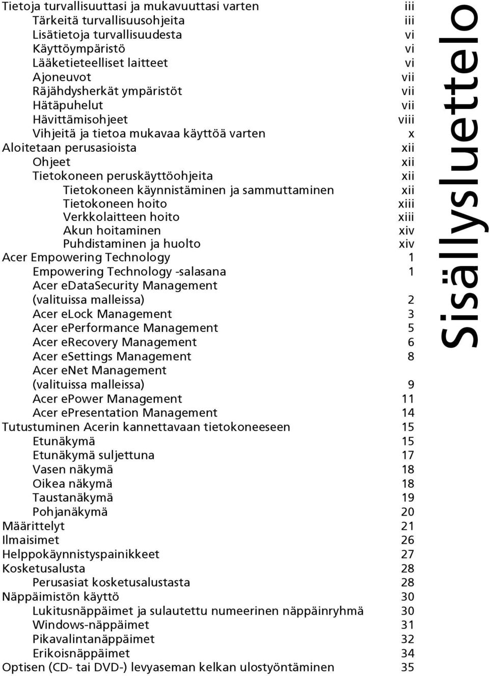 ja sammuttaminen xii Tietokoneen hoito xiii Verkkolaitteen hoito xiii Akun hoitaminen xiv Puhdistaminen ja huolto xiv Acer Empowering Technology 1 Empowering Technology -salasana 1 Acer edatasecurity