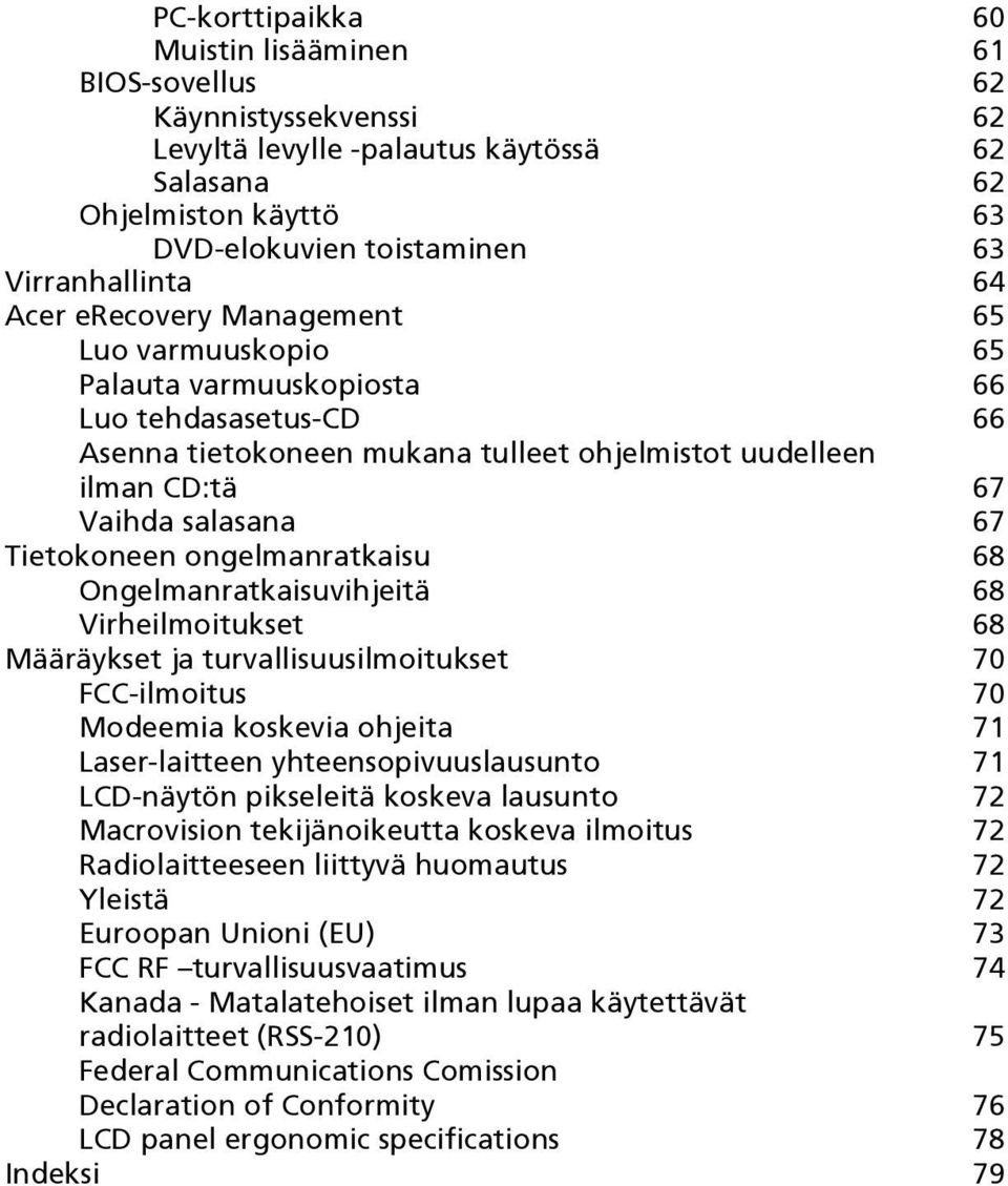 Tietokoneen ongelmanratkaisu 68 Ongelmanratkaisuvihjeitä 68 Virheilmoitukset 68 Määräykset ja turvallisuusilmoitukset 70 FCC-ilmoitus 70 Modeemia koskevia ohjeita 71 Laser-laitteen