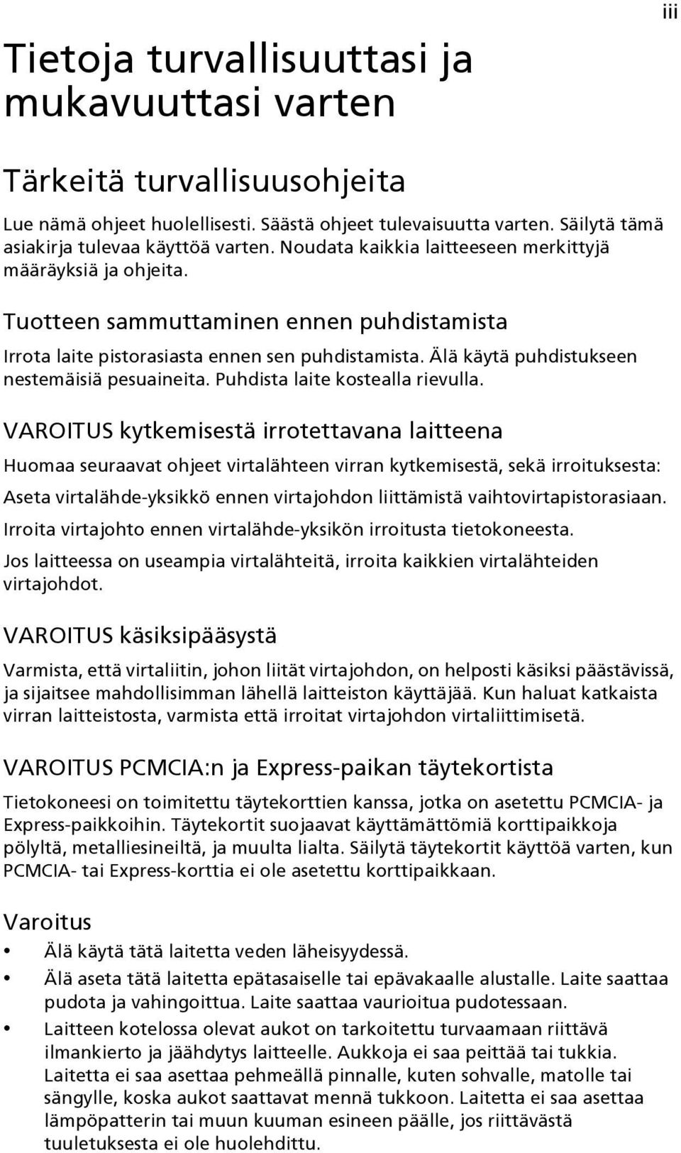 Älä käytä puhdistukseen nestemäisiä pesuaineita. Puhdista laite kostealla rievulla.