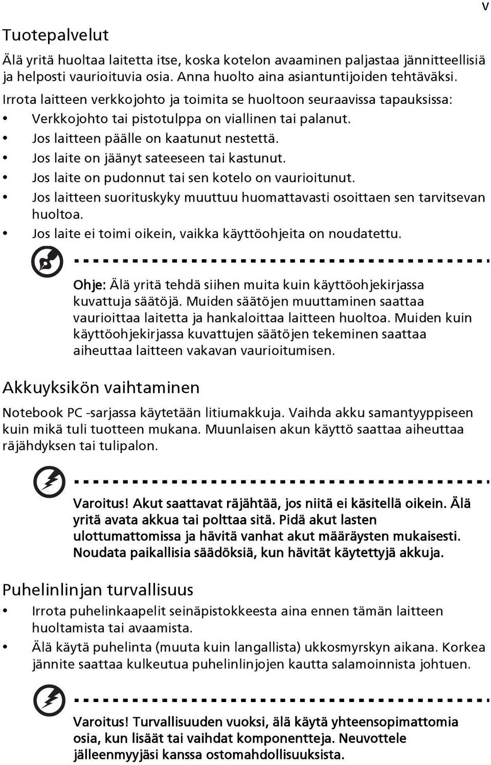 Jos laite on jäänyt sateeseen tai kastunut. Jos laite on pudonnut tai sen kotelo on vaurioitunut. Jos laitteen suorituskyky muuttuu huomattavasti osoittaen sen tarvitsevan huoltoa.