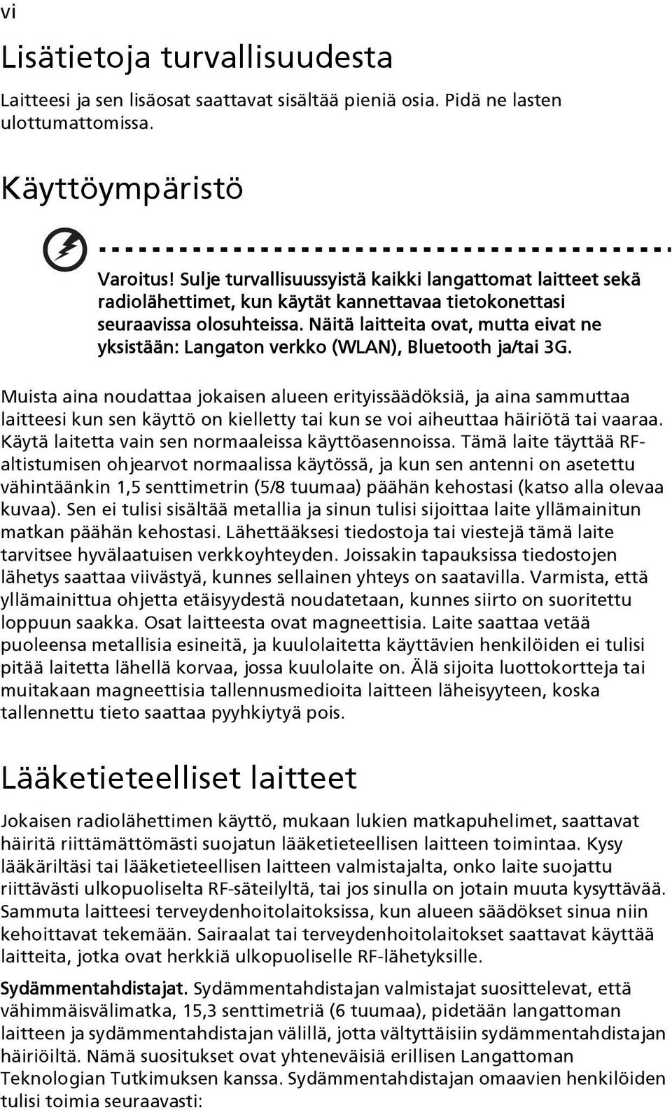 Näitä laitteita ovat, mutta eivat ne yksistään: Langaton verkko (WLAN), Bluetooth ja/tai 3G.