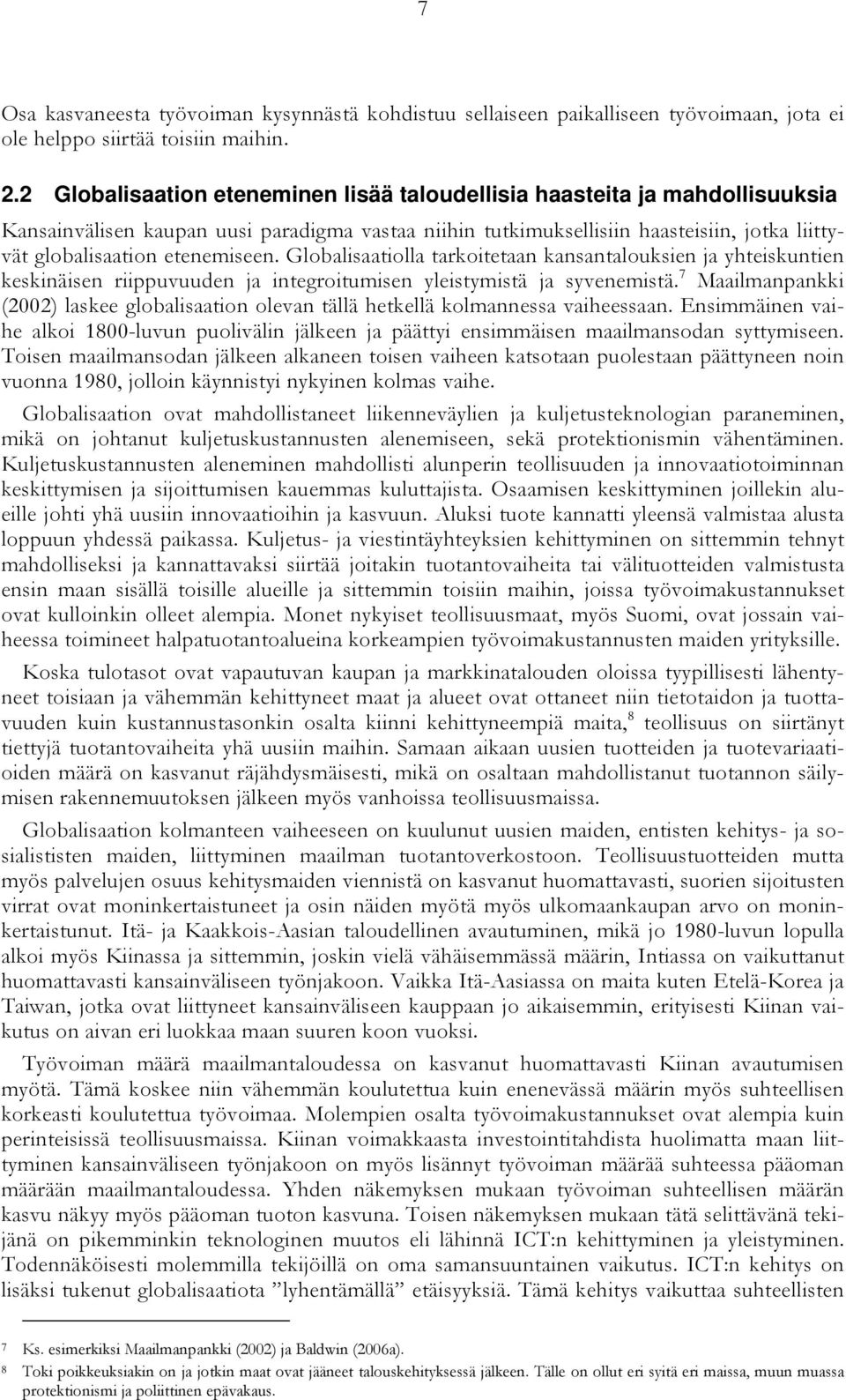 etenemiseen. Globalisaatiolla tarkoitetaan kansantalouksien ja yhteiskuntien keskinäisen riippuvuuden ja integroitumisen yleistymistä ja syvenemistä.