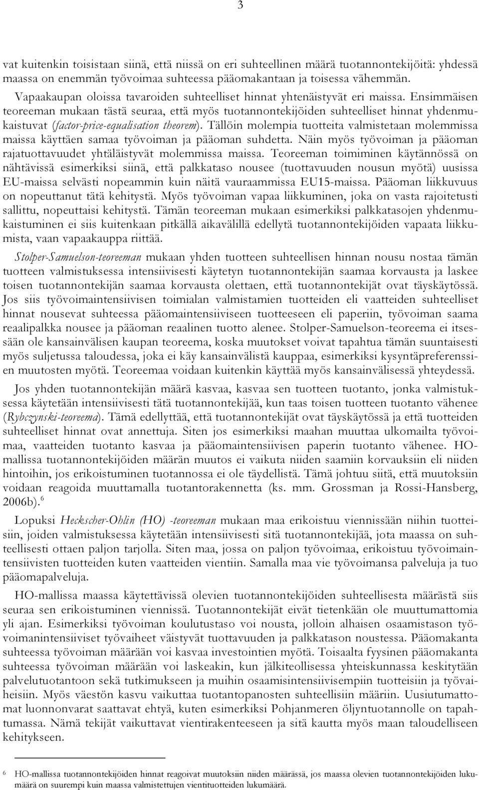 Ensimmäisen teoreeman mukaan tästä seuraa, että myös tuotannontekijöiden suhteelliset hinnat yhdenmukaistuvat (factor-price-equalisation theorem).