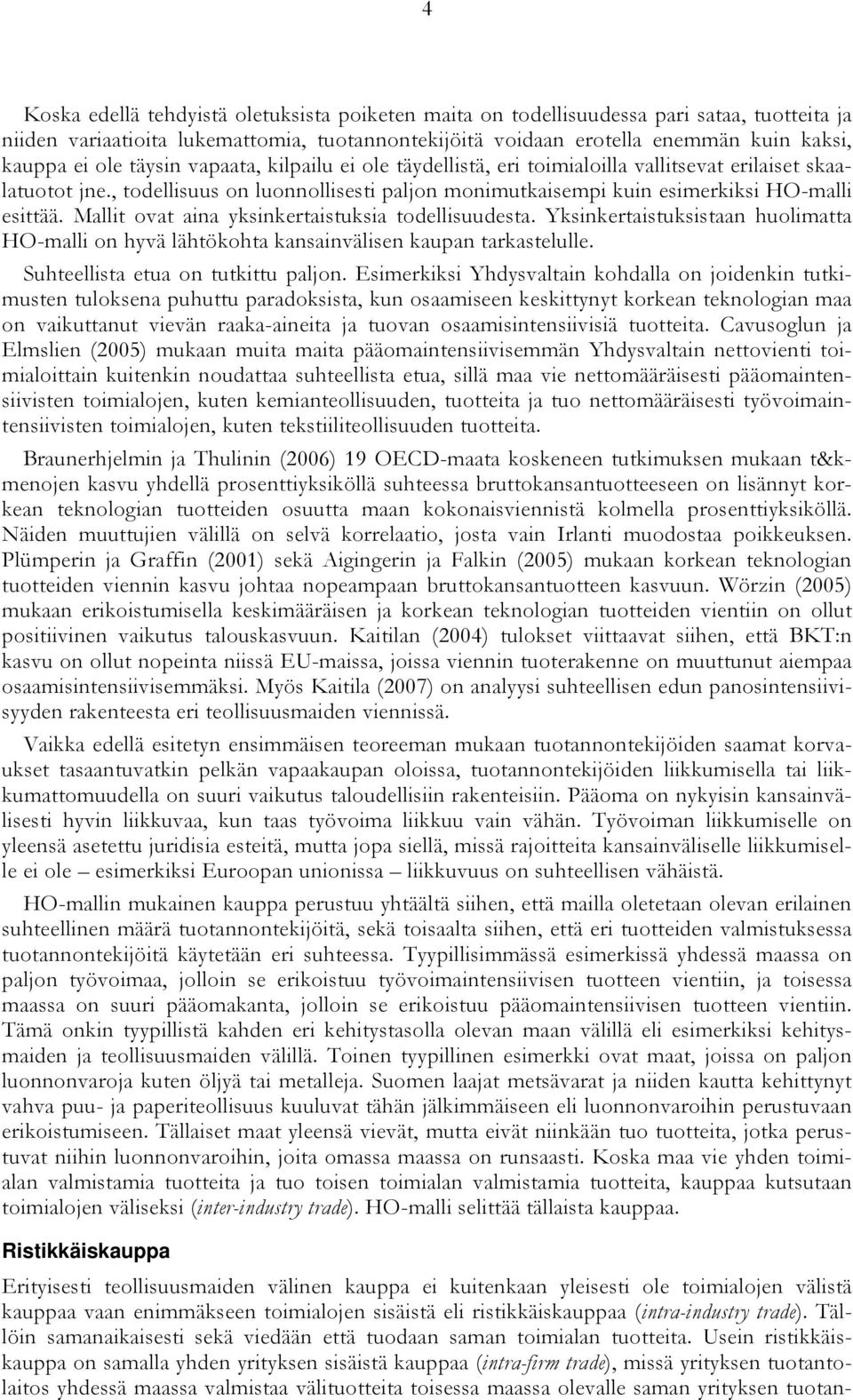 Mallit ovat aina yksinkertaistuksia todellisuudesta. Yksinkertaistuksistaan huolimatta HO-malli on hyvä lähtökohta kansainvälisen kaupan tarkastelulle. Suhteellista etua on tutkittu paljon.