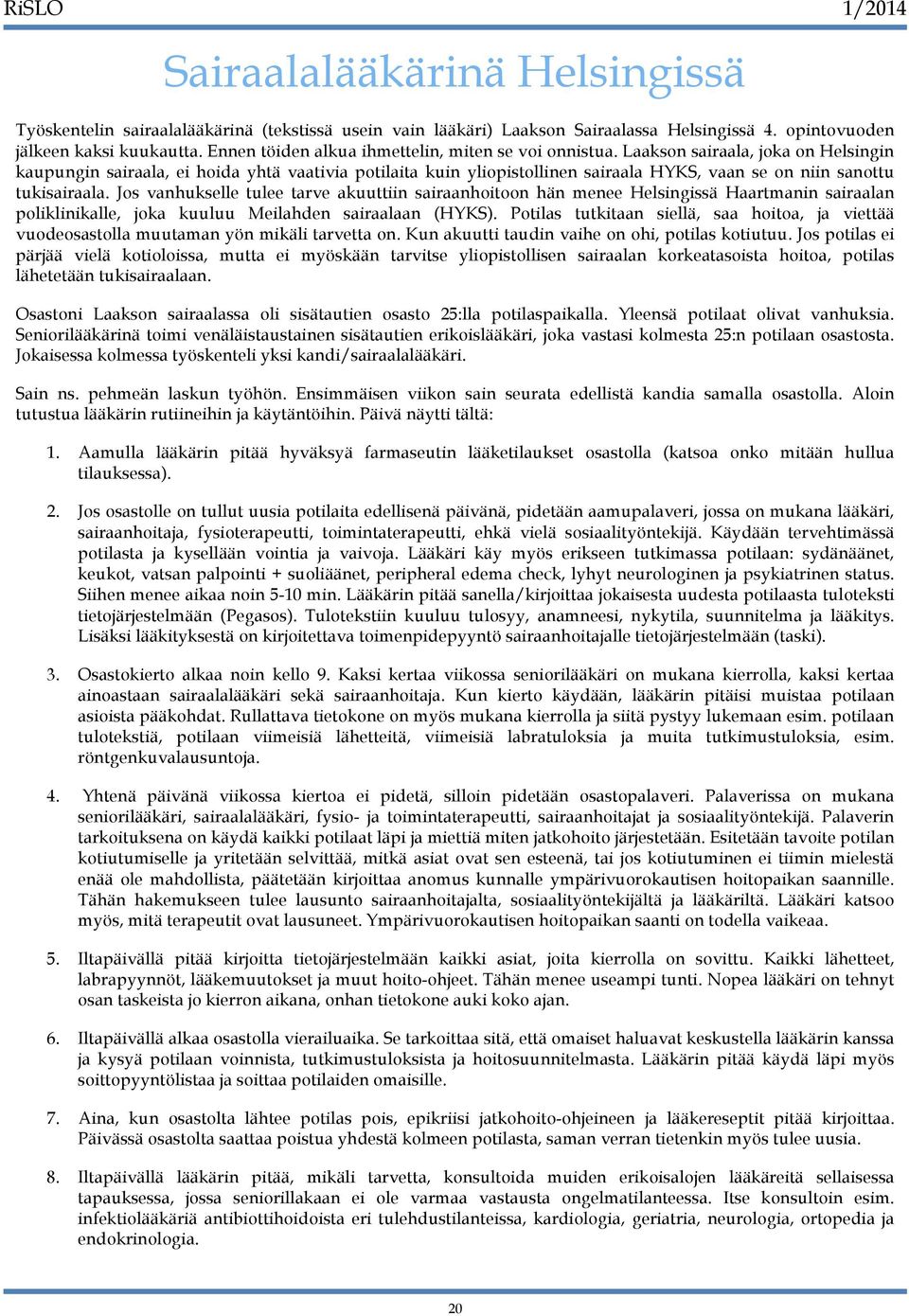 Laakson sairaala, joka on Helsingin kaupungin sairaala, ei hoida yhtä vaativia potilaita kuin yliopistollinen sairaala HYKS, vaan se on niin sanottu tukisairaala.