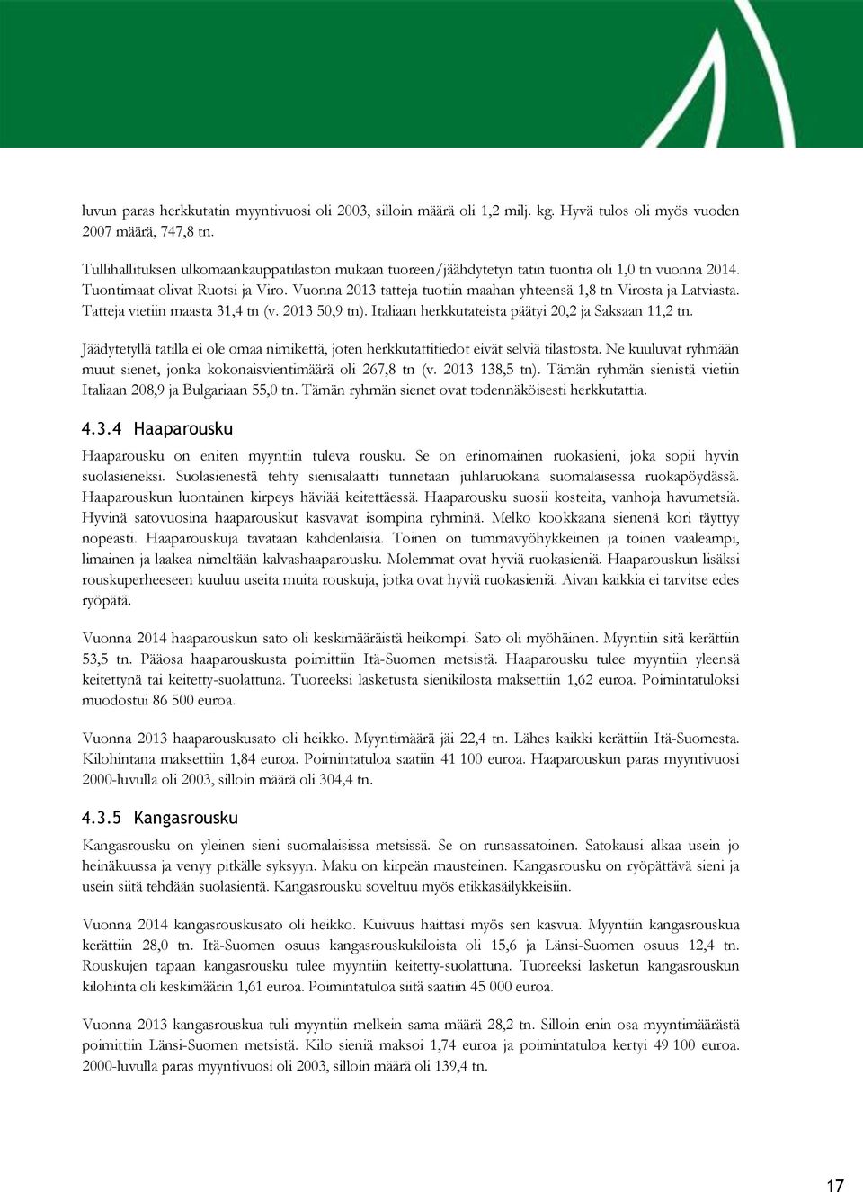 Vuonna 213 tatteja tuotiin maahan yhteensä 1,8 tn Virosta ja Latviasta. Tatteja vietiin maasta 31,4 tn (v. 213 5,9 tn). Italiaan herkkutateista päätyi 2,2 ja Saksaan 11,2 tn.