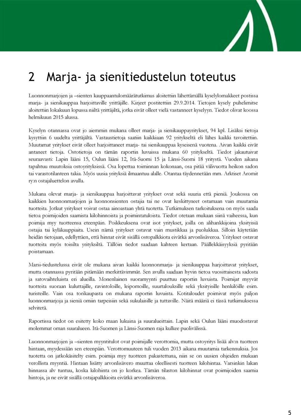 Kyselyn otannassa ovat jo aiemmin mukana olleet marja ja sienikauppayritykset, 94 kpl. Lisäksi tietoja kysyttiin 6 uudelta yrittäjältä.