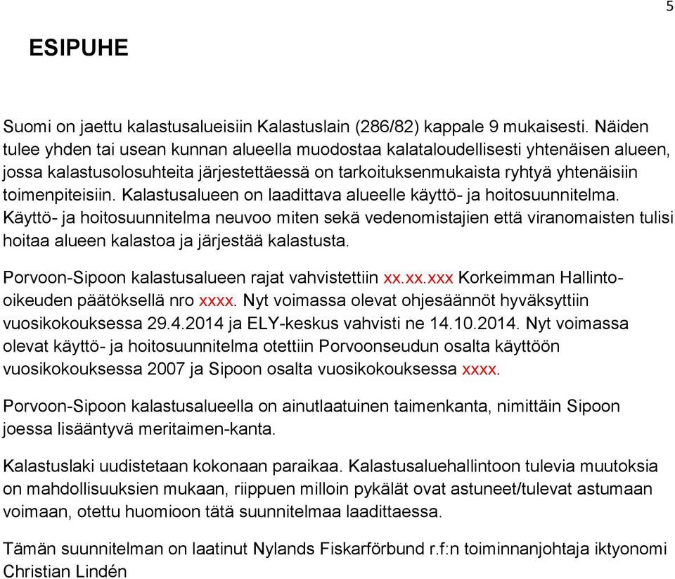 Kalastusalueen on laadittava alueelle käyttö- ja hoitosuunnitelma.