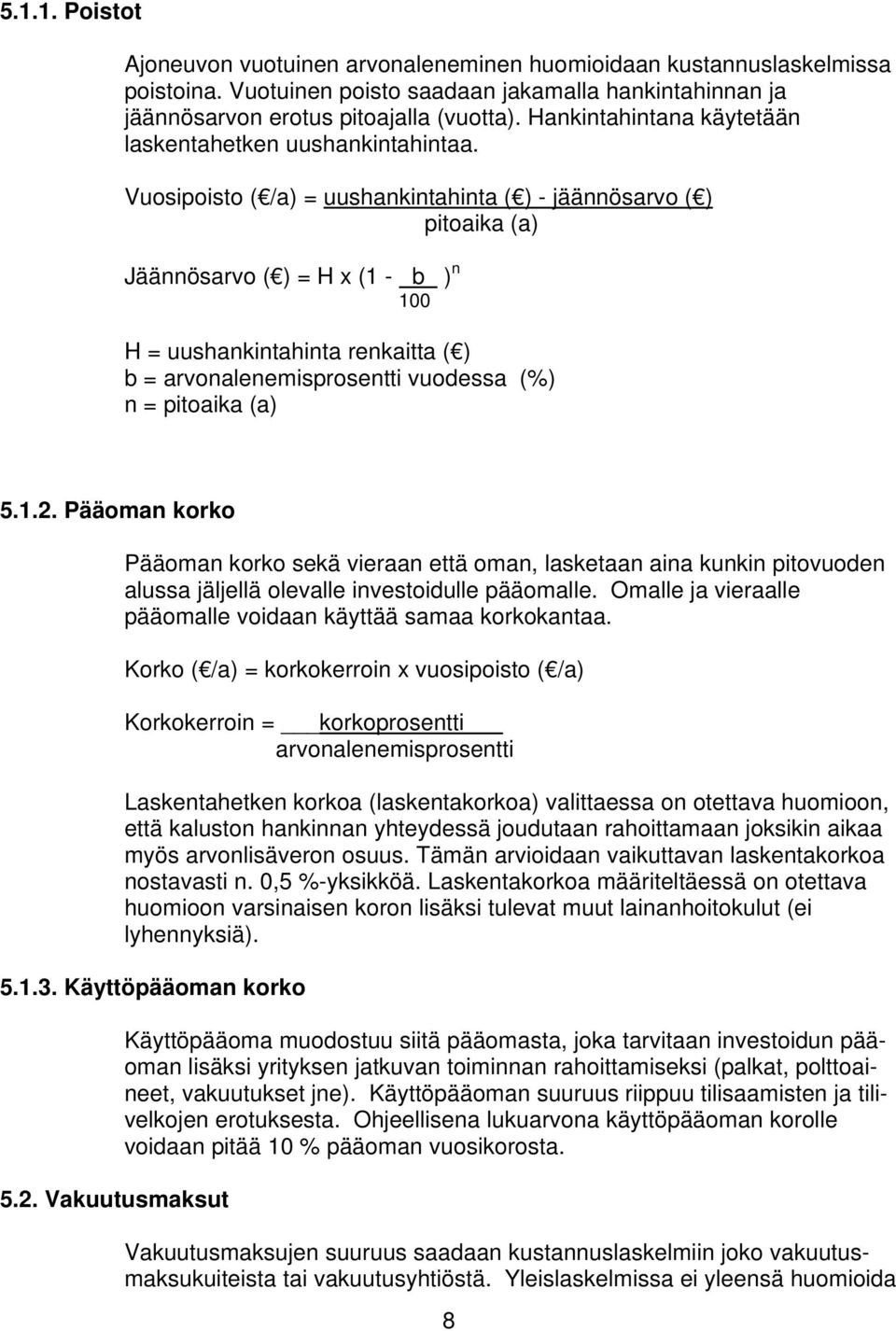 Vuosipoisto ( /a) = uushankintahinta ( ) - jäännösarvo ( ) pitoaika (a) Jäännösarvo ( ) = H x (1 - b ) n 100 H = uushankintahinta renkaitta ( ) b = arvonalenemisprosentti vuodessa (%) n = pitoaika