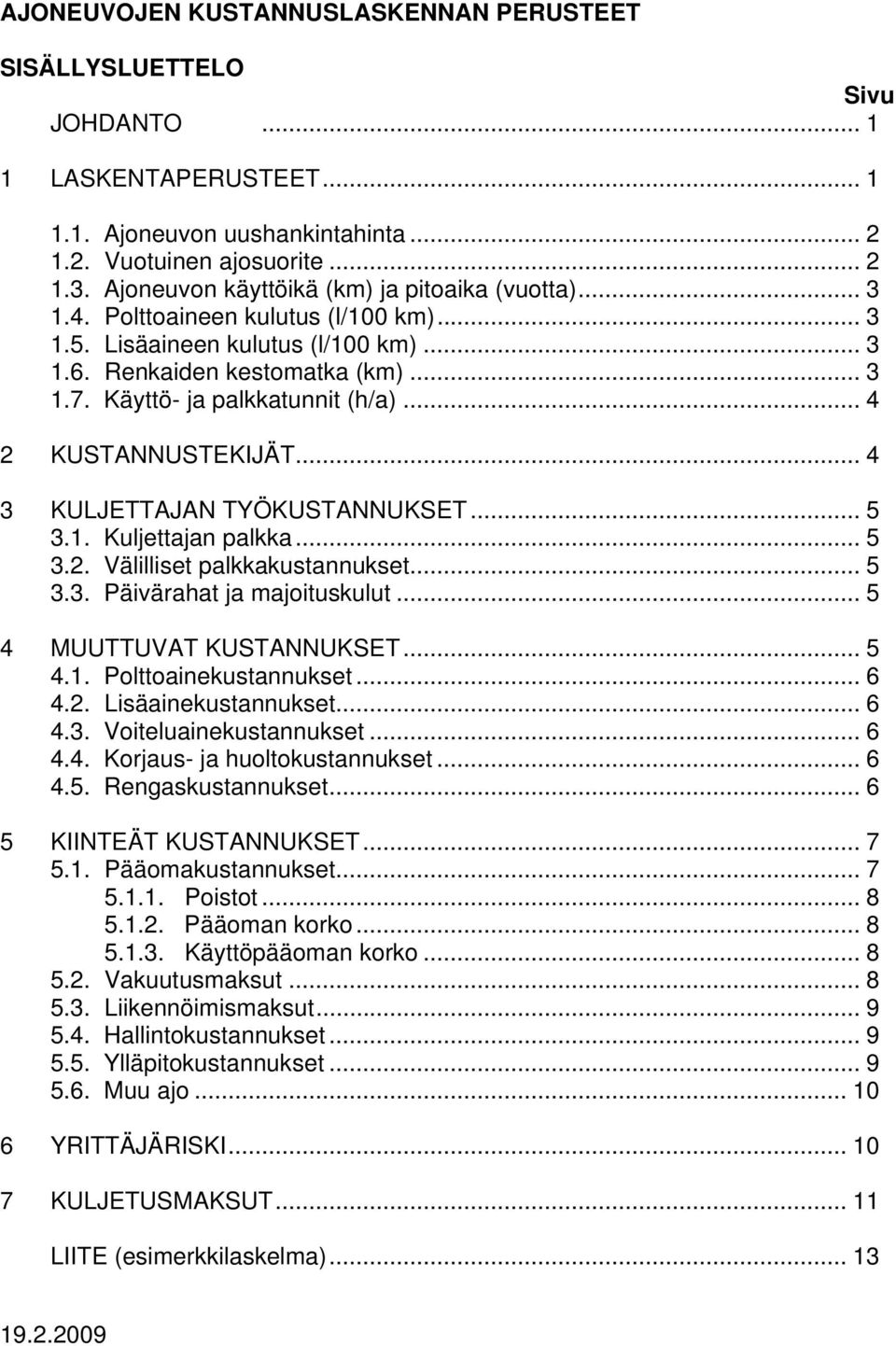 Käyttö- ja palkkatunnit (h/a)... 4 2 KUSTANNUSTEKIJÄT... 4 3 KULJETTAJAN TYÖKUSTANNUKSET... 5 3.1. Kuljettajan palkka... 5 3.2. Välilliset palkkakustannukset... 5 3.3. Päivärahat ja majoituskulut.