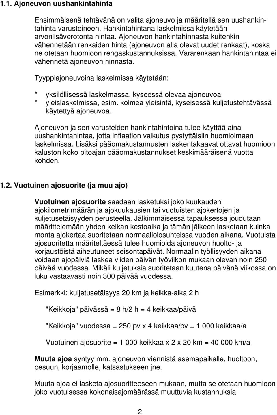 Vararenkaan hankintahintaa ei vähennetä ajoneuvon hinnasta. Tyyppiajoneuvoina laskelmissa käytetään: * yksilöllisessä laskelmassa, kyseessä olevaa ajoneuvoa * yleislaskelmissa, esim.