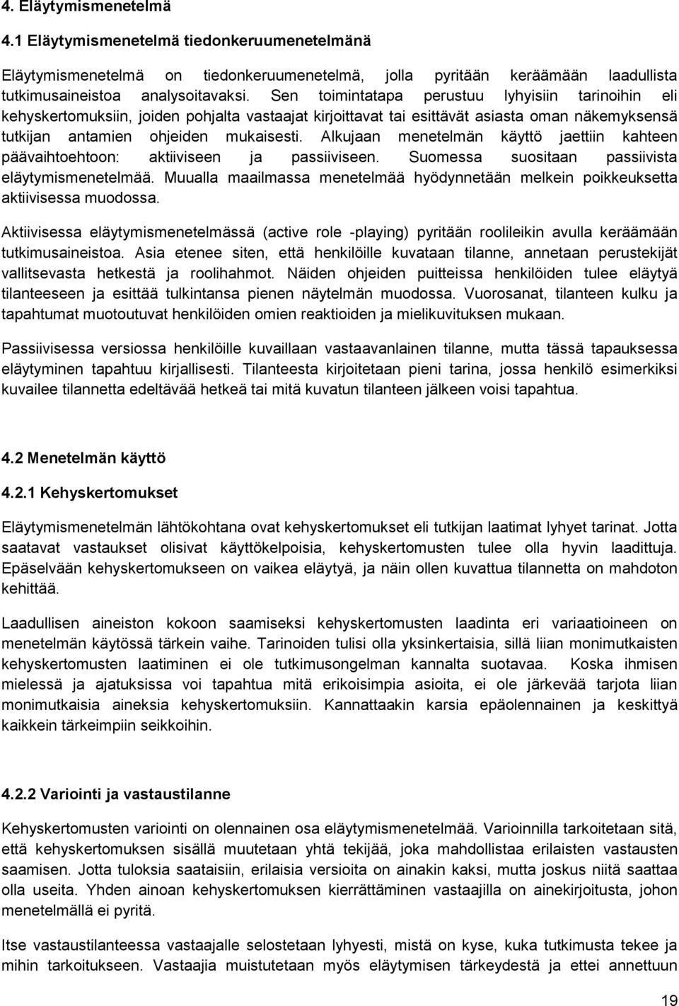 Alkujaan menetelmän käyttö jaettiin kahteen päävaihtoehtoon: aktiiviseen ja passiiviseen. Suomessa suositaan passiivista eläytymismenetelmää.