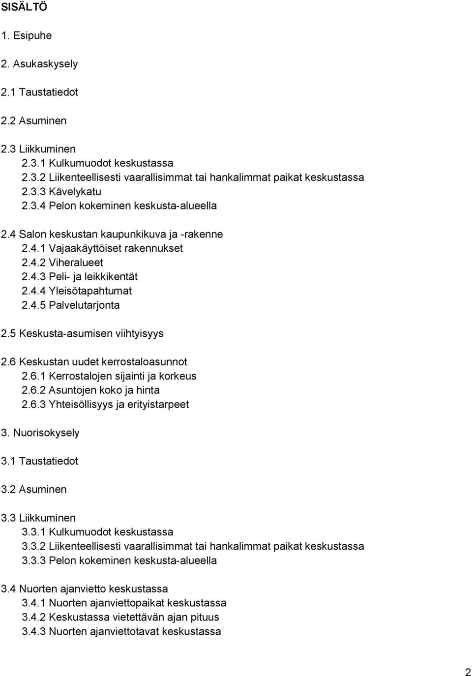 5 Keskusta-asumisen viihtyisyys 2.6 Keskustan uudet kerrostaloasunnot 2.6.1 Kerrostalojen sijainti ja korkeus 2.6.2 Asuntojen koko ja hinta 2.6.3 Yhteisöllisyys ja erityistarpeet 3. Nuorisokysely 3.