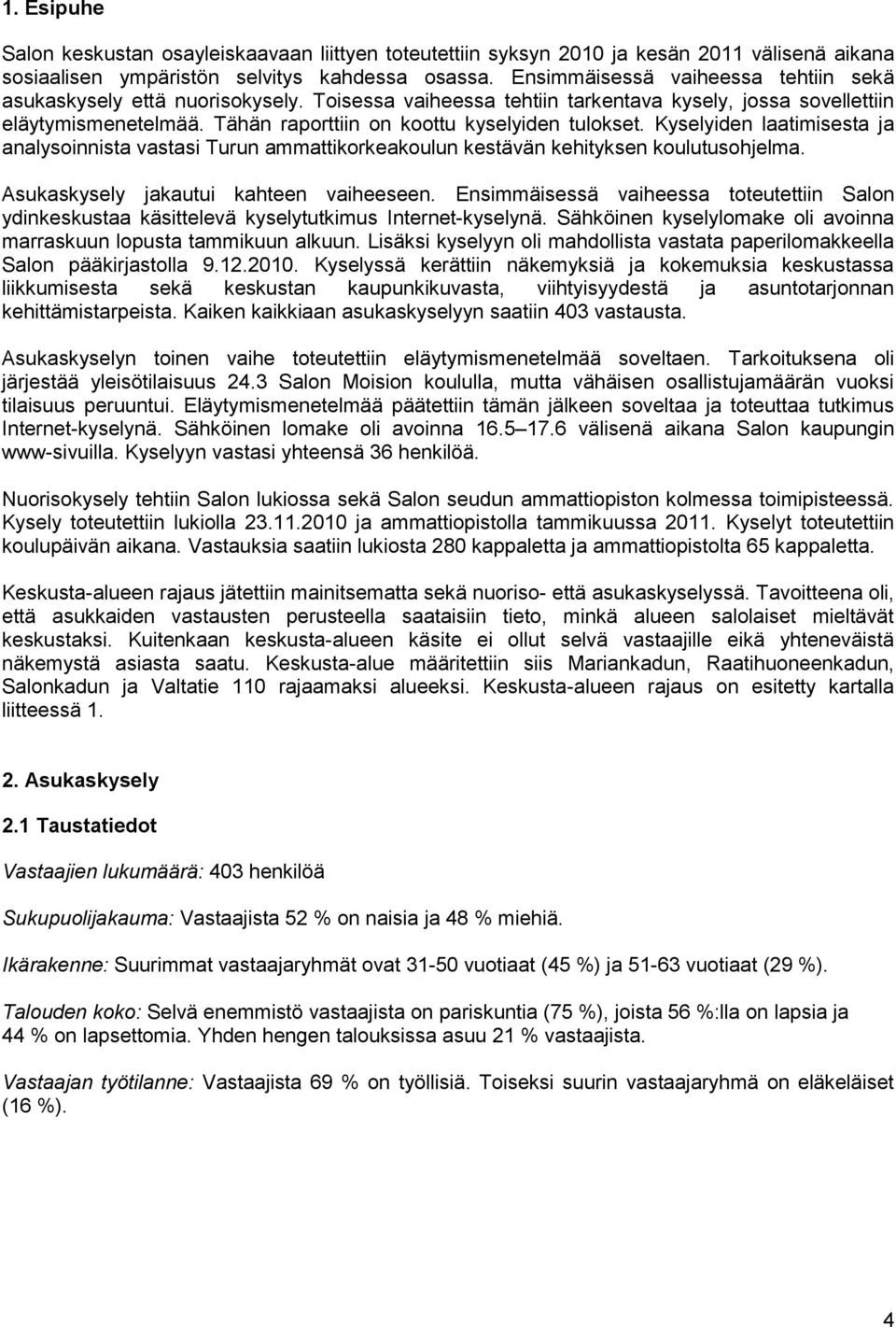 Tähän raporttiin on koottu kyselyiden tulokset. Kyselyiden laatimisesta ja analysoinnista vastasi Turun ammattikorkeakoulun kestävän kehityksen koulutusohjelma.