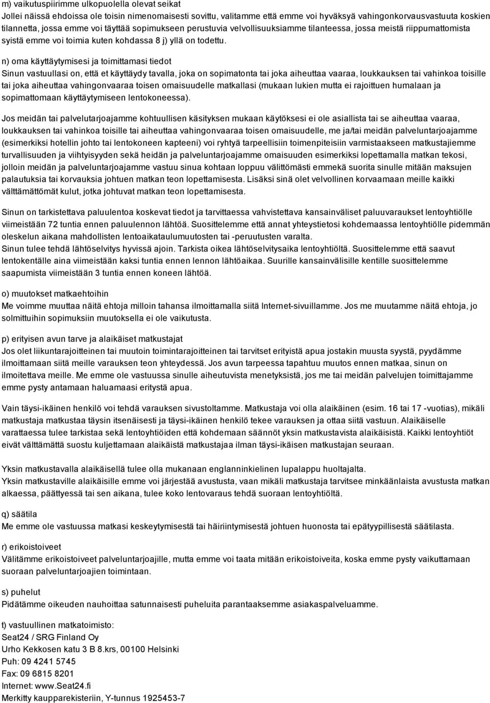 n) oma käyttäytymisesi ja toimittamasi tiedot Sinun vastuullasi on, että et käyttäydy tavalla, joka on sopimatonta tai joka aiheuttaa vaaraa, loukkauksen tai vahinkoa toisille tai joka aiheuttaa