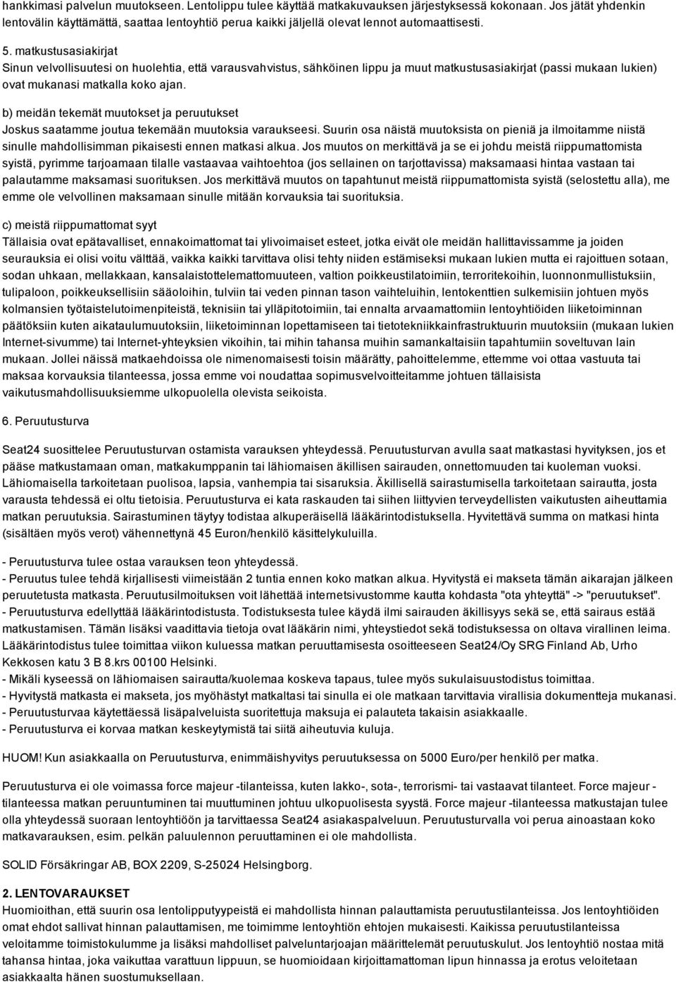 matkustusasiakirjat Sinun velvollisuutesi on huolehtia, että varausvahvistus, sähköinen lippu ja muut matkustusasiakirjat (passi mukaan lukien) ovat mukanasi matkalla koko ajan.