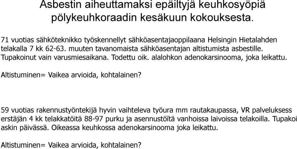 Tupakoinut vain varusmiesaikana. Todettu oik. alalohkon adenokarsinooma, joka leikattu. Altistuminen= Vaikea arvioida, kohtalainen?