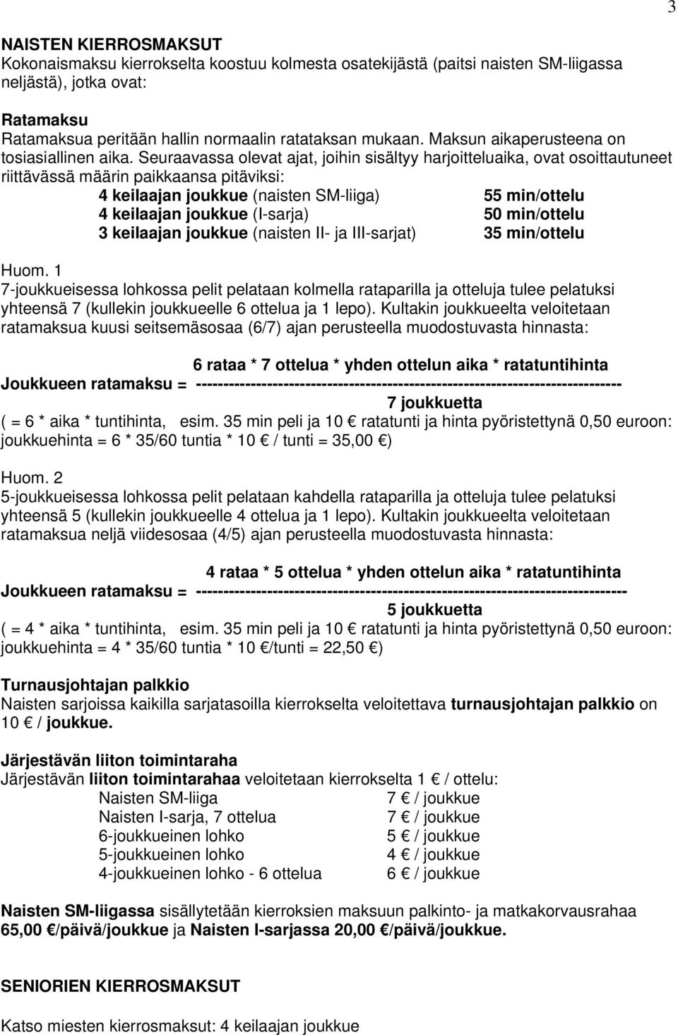 Seuraavassa olevat ajat, joihin sisältyy harjoitteluaika, ovat osoittautuneet riittävässä määrin paikkaansa pitäviksi: 4 keilaajan joukkue (naisten SM-liiga) 55 min/ottelu 4 keilaajan joukkue