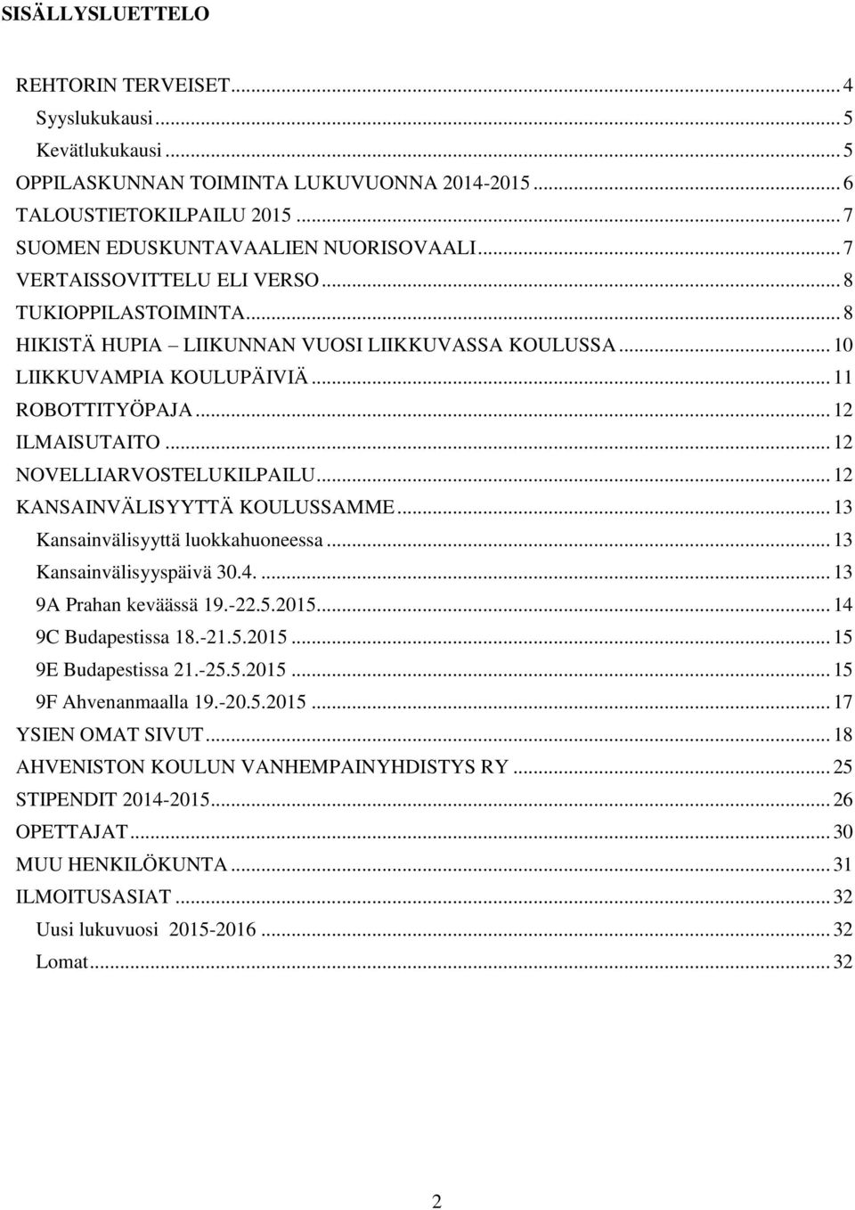 .. 12 NOVELLIARVOSTELUKILPAILU... 12 KANSAINVÄLISYYTTÄ KOULUSSAMME... 13 Kansainvälisyyttä luokkahuoneessa... 13 Kansainvälisyyspäivä 30.4.... 13 9A Prahan keväässä 19.-22.5.2015.