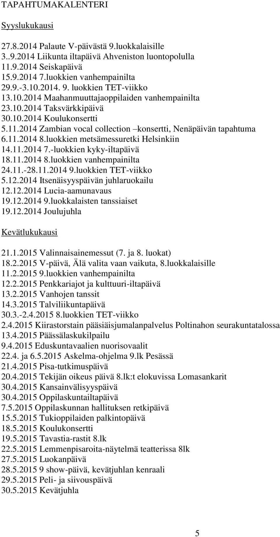 2014 Zambian vocal collection konsertti, Nenäpäivän tapahtuma 6.11.2014 8.luokkien metsämessuretki Helsinkiin 14.11.2014 7.-luokkien kyky-iltapäivä 18.11.2014 8.luokkien vanhempainilta 24.11.-28.11.2014 9.