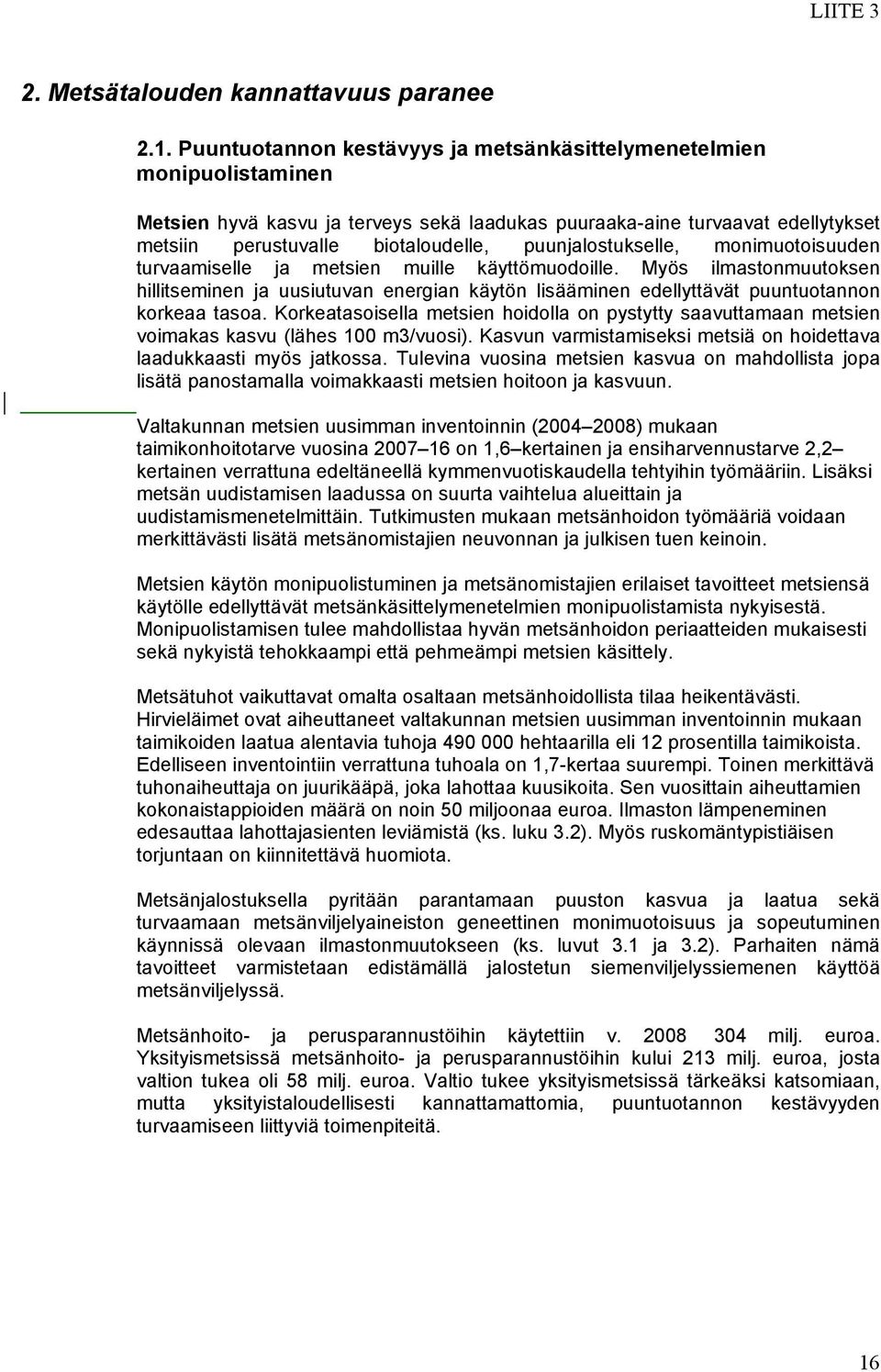 puunjalostukselle, monimuotoisuuden turvaamiselle ja metsien muille käyttömuodoille.