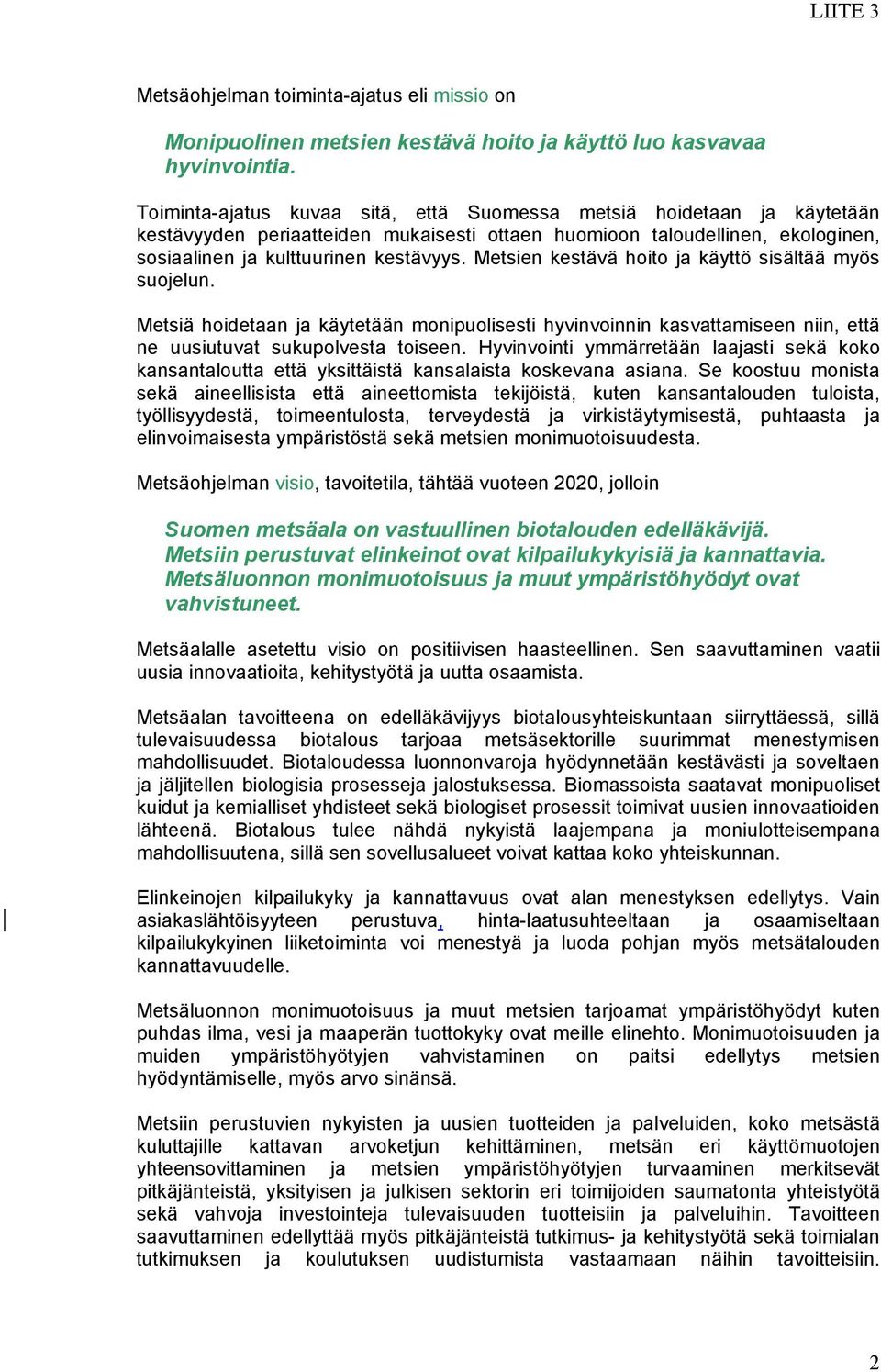 Metsien kestävä hoito ja käyttö sisältää myös suojelun. Metsiä hoidetaan ja käytetään monipuolisesti hyvinvoinnin kasvattamiseen niin, että ne uusiutuvat sukupolvesta toiseen.