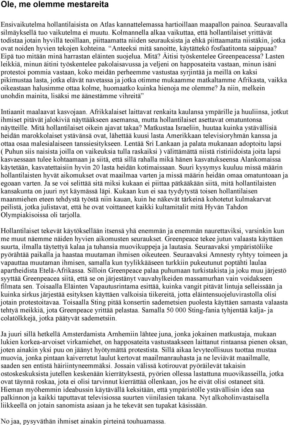 kohteina. Anteeksi mitä sanoitte, käytättekö fosfaatitonta saippuaa? Eipä tuo mitään minä harrastan eläinten suojelua. Mitä? Äitisi työskentelee Greenpeacessa?