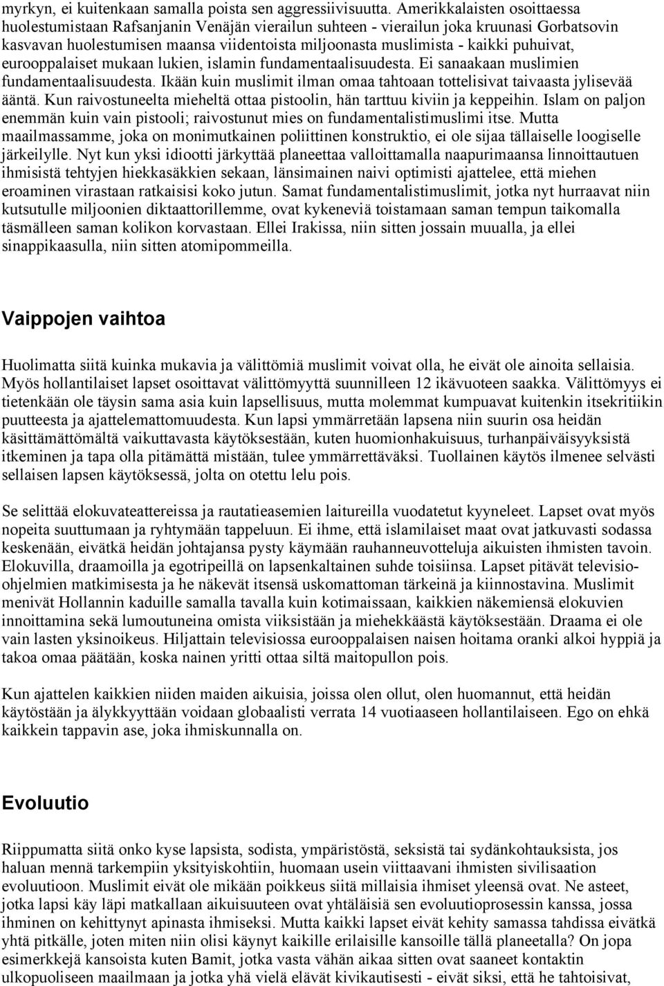 puhuivat, eurooppalaiset mukaan lukien, islamin fundamentaalisuudesta. Ei sanaakaan muslimien fundamentaalisuudesta. Ikään kuin muslimit ilman omaa tahtoaan tottelisivat taivaasta jylisevää ääntä.