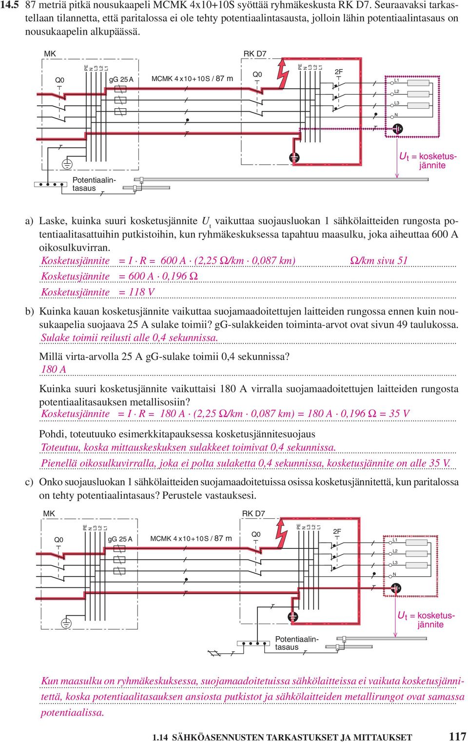 MK RK D7 gg 25 A MCMK 4 x10+10s / 87 m U t = kosketusjännite Potentiaalintasaus a) Laske, kuinka suuri kosketusjännite U t vaikuttaa suojausluokan 1 sähkölaitteiden rungosta potentiaalitasattuihin