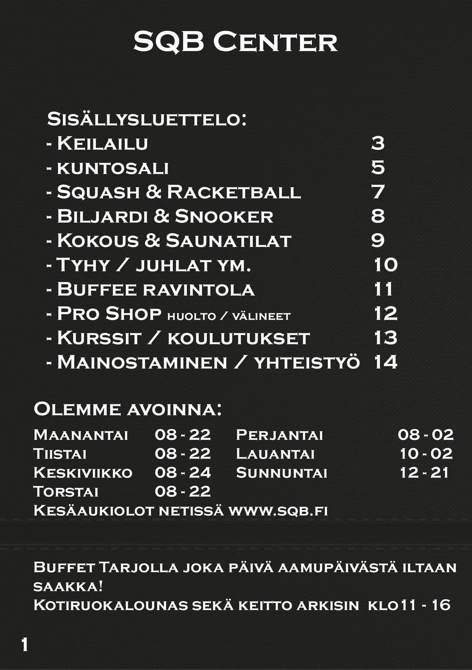 10 sääntö ja peliopastusta -Tarjoamme Buffee ravintola 11 squashista ja racketballista huolto / välineet 12 -kaikille Pro Shop asiakkaillemme -kiinnostuneille Kurssit / koulutukset 13 mukaan.