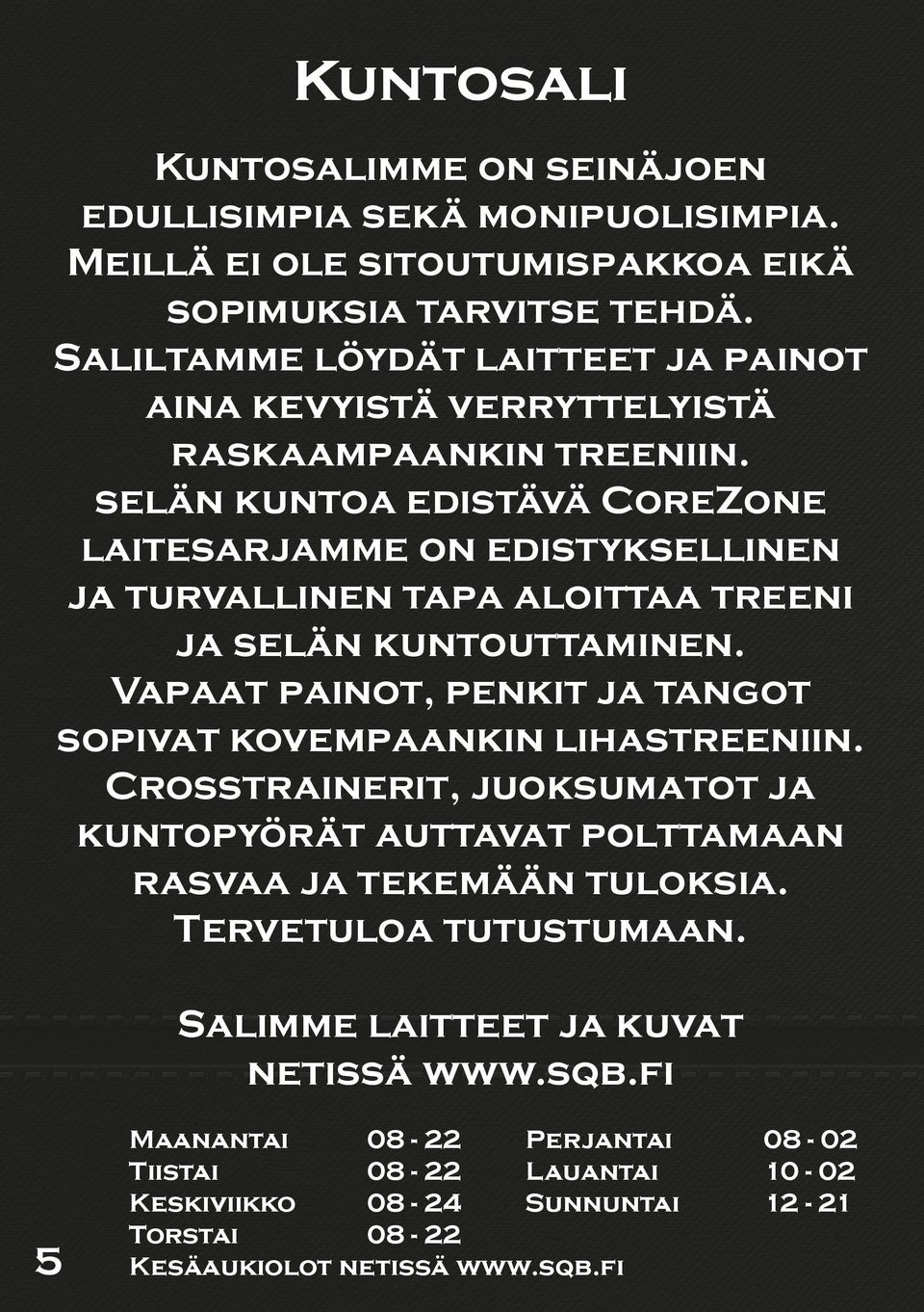 Saliltamme löydät laitteet ja painot Kysy tarjousta sähköpostilla. aina kevyistä verryttelyistä Seuraavat tilat ovat varattavissa raskaampaankin treeniin.