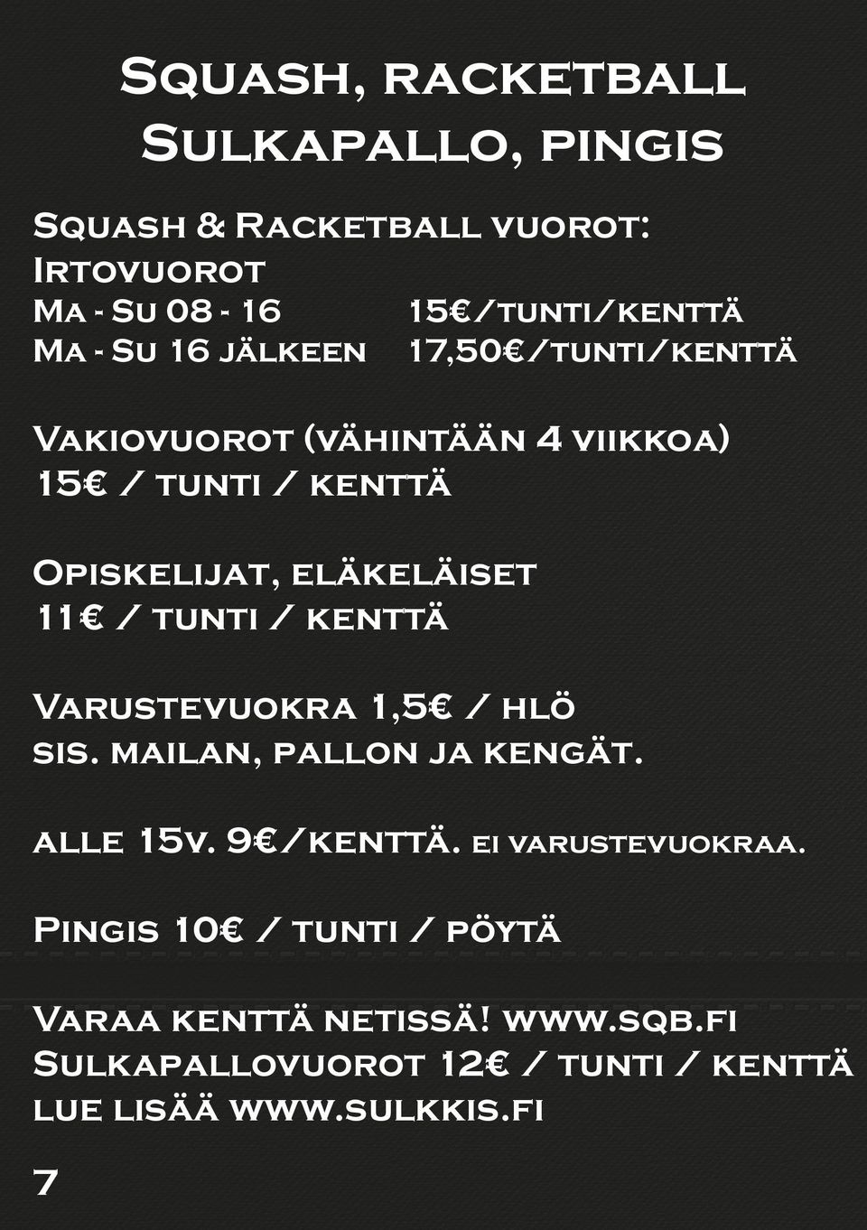 11 / tunti / kenttä Varustevuokra 1,5 / hlö sis. mailan, pallon ja kengät. alle 15v. 9 /kenttä. ei varustevuokraa.