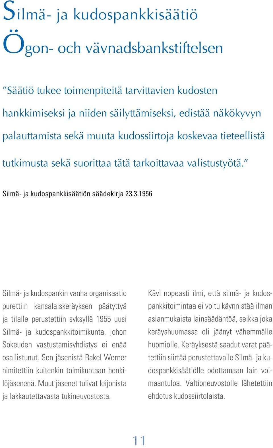 3.1956 Silmä- ja kudospankin vanha organisaatio purettiin kansalaiskeräyksen päätyttyä ja tilalle perustettiin syksyllä 1955 uusi Silmä- ja kudospankkitoimikunta, johon Sokeuden vastustamisyhdistys