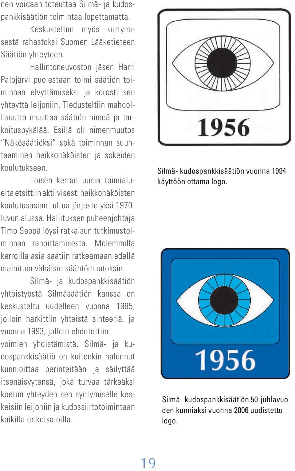 Esillä oli nimenmuutos Näkösäätiöksi sekä toiminnan suuntaaminen heikkonäköisten ja sokeiden koulutukseen.