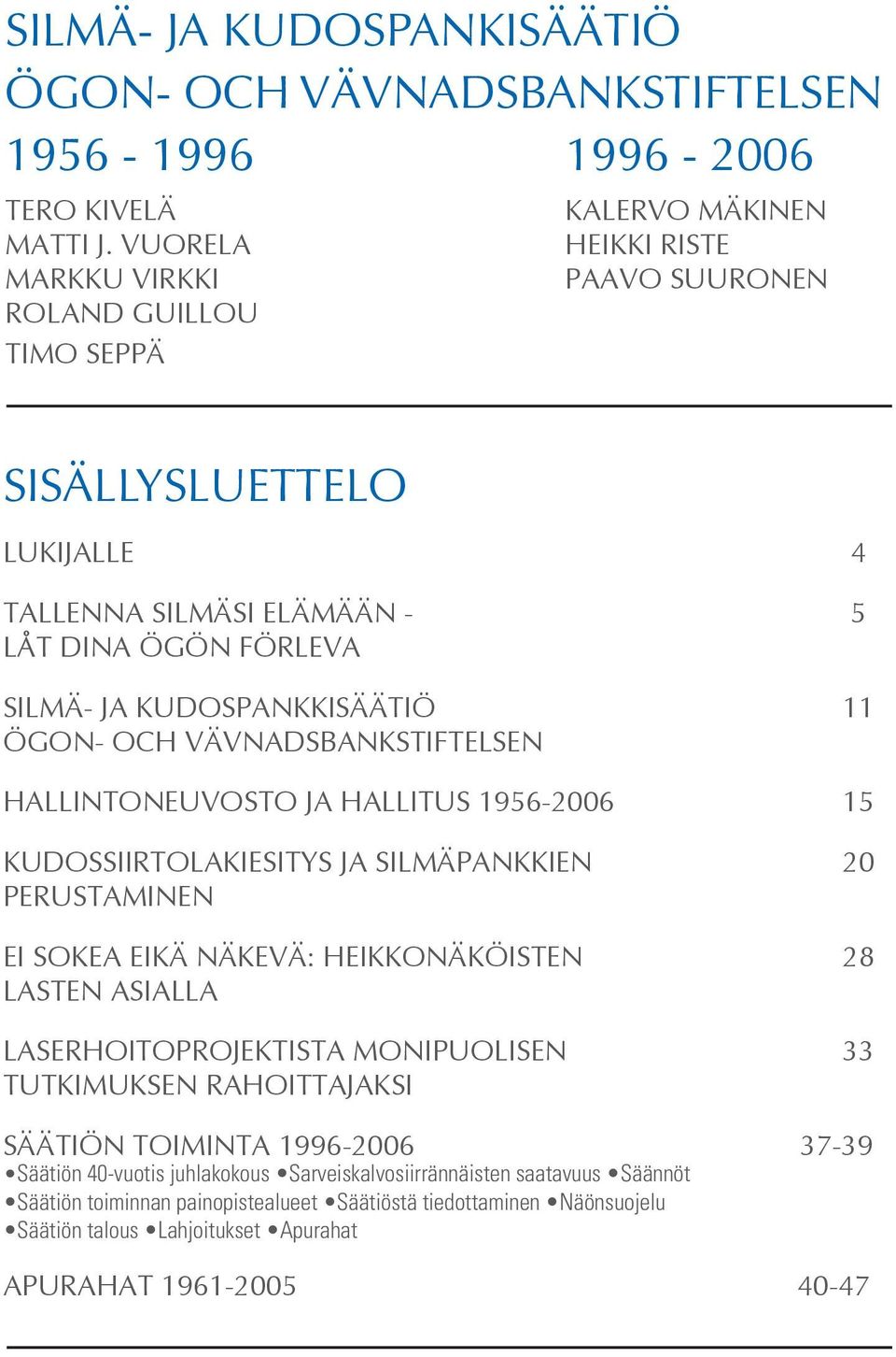 KUDOSPANKKISÄÄTIÖ 11 ÖGON- OCH VÄVNADSBANKSTIFTELSEN HALLINTONEUVOSTO JA HALLITUS 1956-2006 15 KUDOSSIIRTOLAKIESITYS JA SILMÄPANKKIEN 20 PERUSTAMINEN EI SOKEA EIKÄ NÄKEVÄ: HEIKKONÄKÖISTEN 28 LASTEN