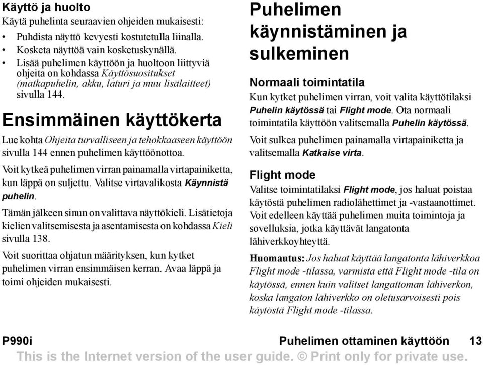 Ensimmäinen käyttökerta Lue kohta Ohjeita turvalliseen ja tehokkaaseen käyttöön sivulla 144 ennen puhelimen käyttöönottoa.