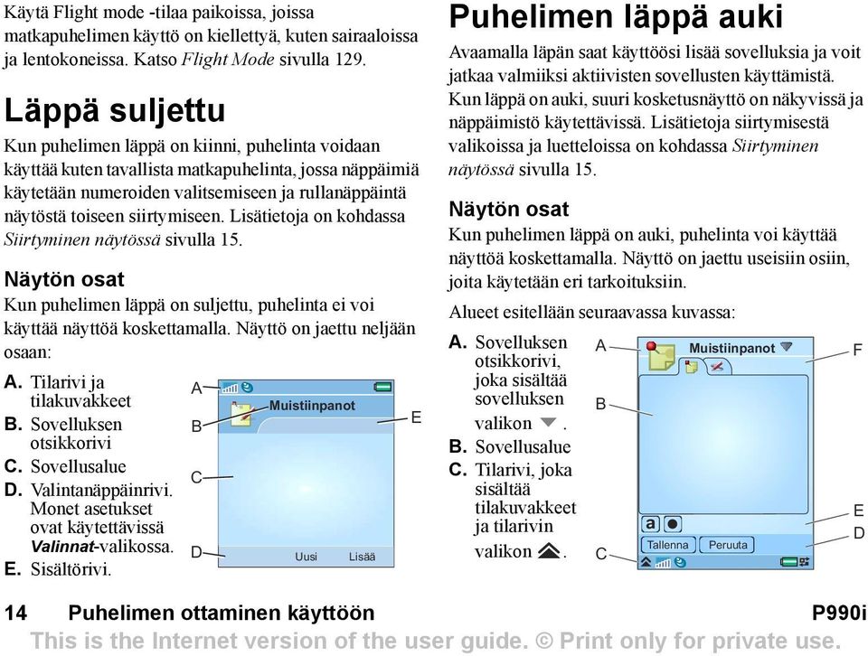 siirtymiseen. Lisätietoja on kohdassa Siirtyminen näytössä sivulla 15. Näytön osat Kun puhelimen läppä on suljettu, puhelinta ei voi käyttää näyttöä koskettamalla. Näyttö on jaettu neljään osaan: A.