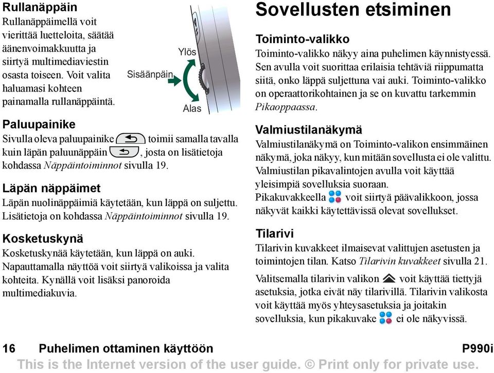 Läpän näppäimet Läpän nuolinäppäimiä käytetään, kun läppä on suljettu. Lisätietoja on kohdassa Näppäintoiminnot sivulla 19. Kosketuskynä Kosketuskynää käytetään, kun läppä on auki.