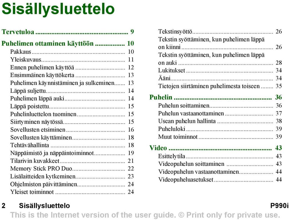 .. 18 Tehtävähallinta... 18 Näppäimistö ja näppäintoiminnot... 19 Tilarivin kuvakkeet... 21 Memory Stick PRO Duo... 22 Lisälaitteiden kytkeminen... 23 Ohjelmiston päivittäminen... 24 Yleiset toiminnot.