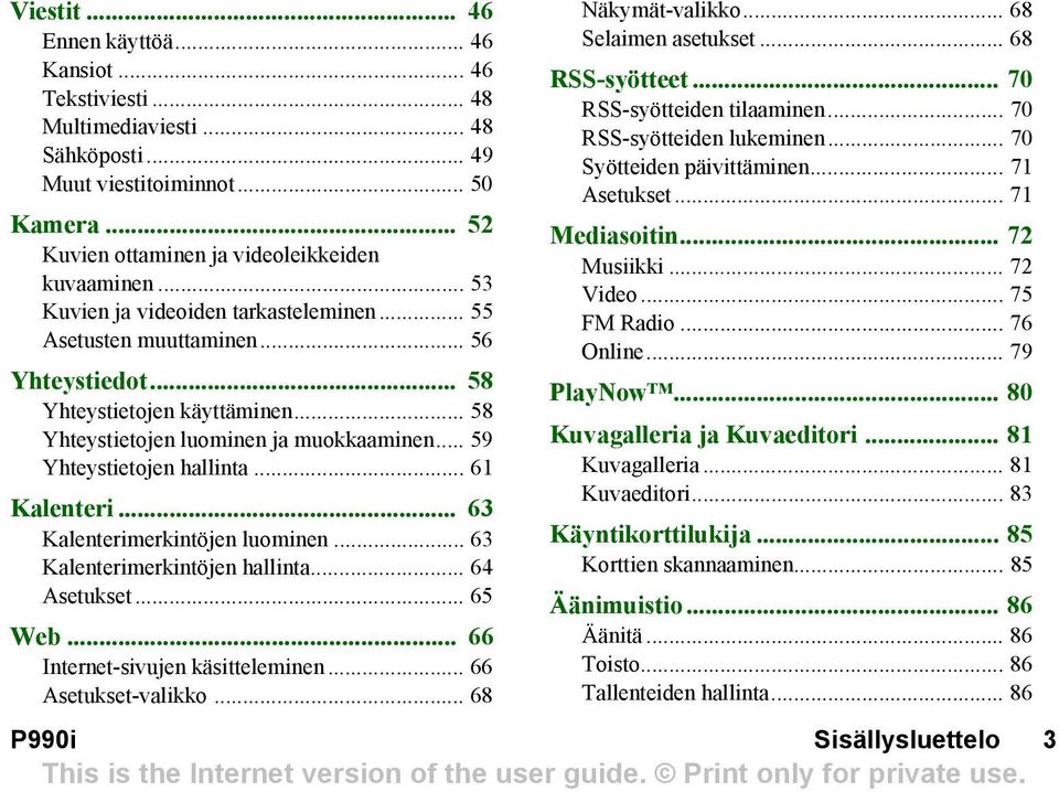 .. 61 Kalenteri... 63 Kalenterimerkintöjen luominen... 63 Kalenterimerkintöjen hallinta... 64 Asetukset... 65 Web... 66 Internet-sivujen käsitteleminen... 66 Asetukset-valikko... 68 Näkymät-valikko.