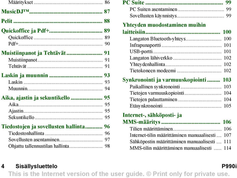 .. 97 Ohjattu tallennustilan hallinta... 98 PC Suite... 99 PC Suiten asentaminen... 99 Sovellusten käynnistys... 99 Yhteyden muodostaminen muihin laitteisiin... 100 Langaton Bluetooth-yhteys.