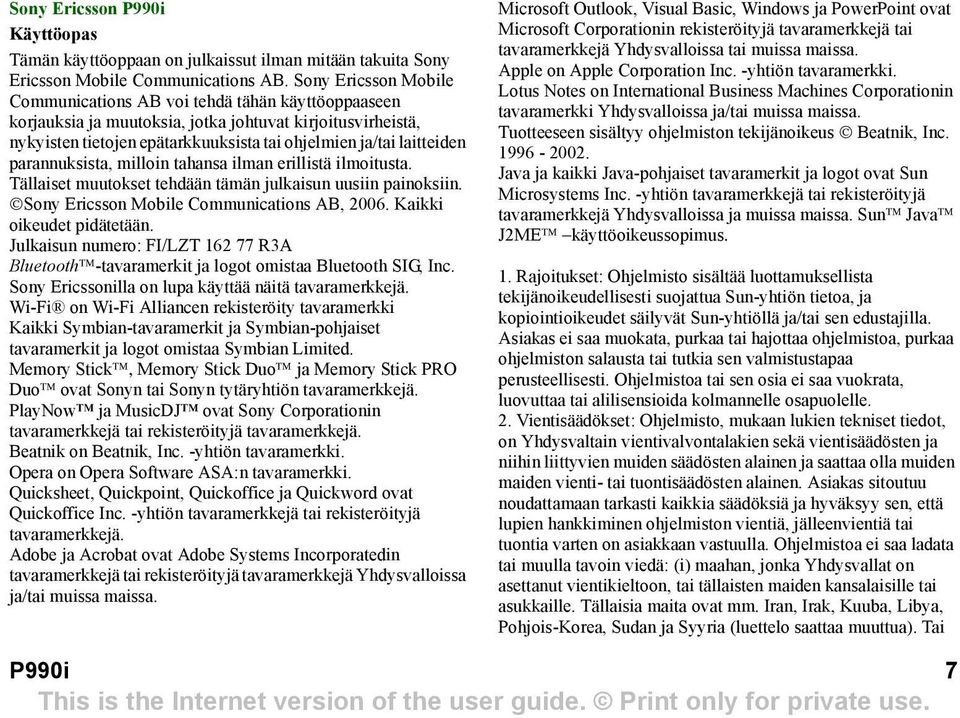 parannuksista, milloin tahansa ilman erillistä ilmoitusta. Tällaiset muutokset tehdään tämän julkaisun uusiin painoksiin. Sony Ericsson Mobile Communications AB, 2006. Kaikki oikeudet pidätetään.